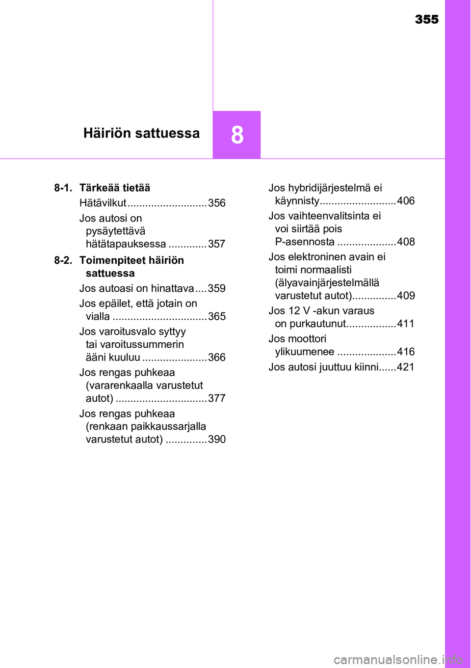 TOYOTA YARIS HYBRID 2015  Omistajan Käsikirja (in Finnish) 355
8Häiriön sattuessa
8-1. Tärkeää tietää
Hätävilkut ........................... 356
Jos autosi on 
pysäytettävä 
hätätapauksessa ............. 357
8-2. Toimenpiteet häiriön 
sattuess