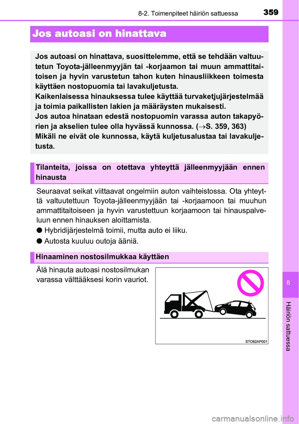 TOYOTA YARIS HYBRID 2015  Omistajan Käsikirja (in Finnish) 3598-2. Toimenpiteet häiriön sattuessa
8
Häiriön sattuessa
Jos autoasi on hinattava
Seuraavat seikat viittaavat ongelmiin auton vaihteistossa. Ota yhteyt-
tä valtuutettuun Toyota-jälleenmyyjää