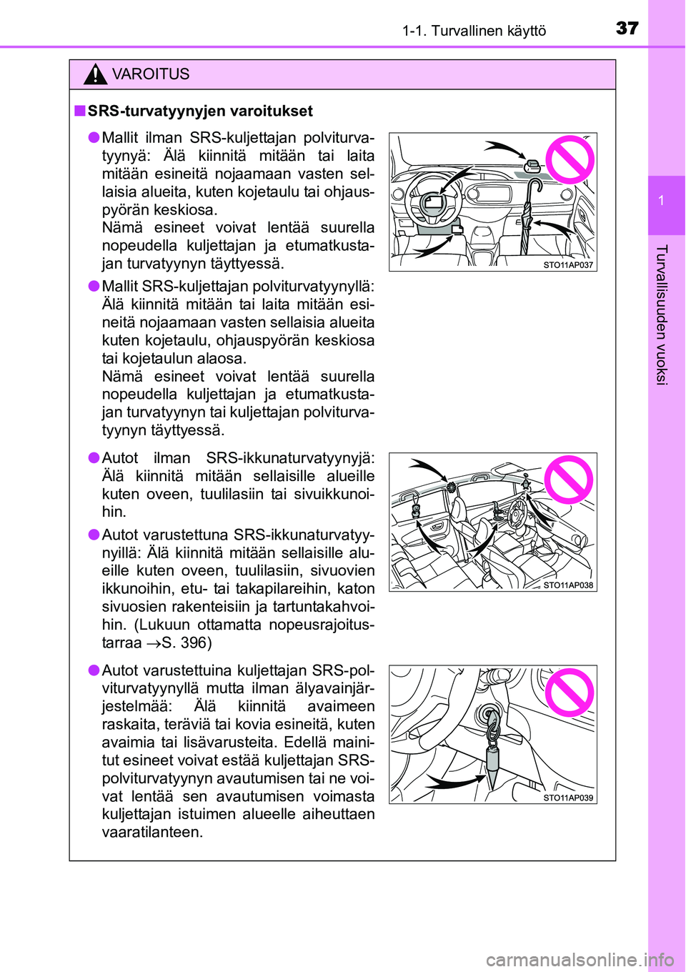 TOYOTA YARIS HYBRID 2015 Omistajan Käsikirja (in Finnish) 371-1. Turvallinen käyttö
1
Turvallisuuden vuoksi
VAROITUS
■SRS-turvatyynyjen varoitukset
●Mallit ilman SRS-kuljettajan polviturva-
tyynyä: Älä kiinnitä mitään tai laita
mitään esineitä TOYOTA YARIS HYBRID 2015 Omistajan Käsikirja (in Finnish) 371-1. Turvallinen käyttö
1
Turvallisuuden vuoksi
VAROITUS
■SRS-turvatyynyjen varoitukset
●Mallit ilman SRS-kuljettajan polviturva-
tyynyä: Älä kiinnitä mitään tai laita
mitään esineitä