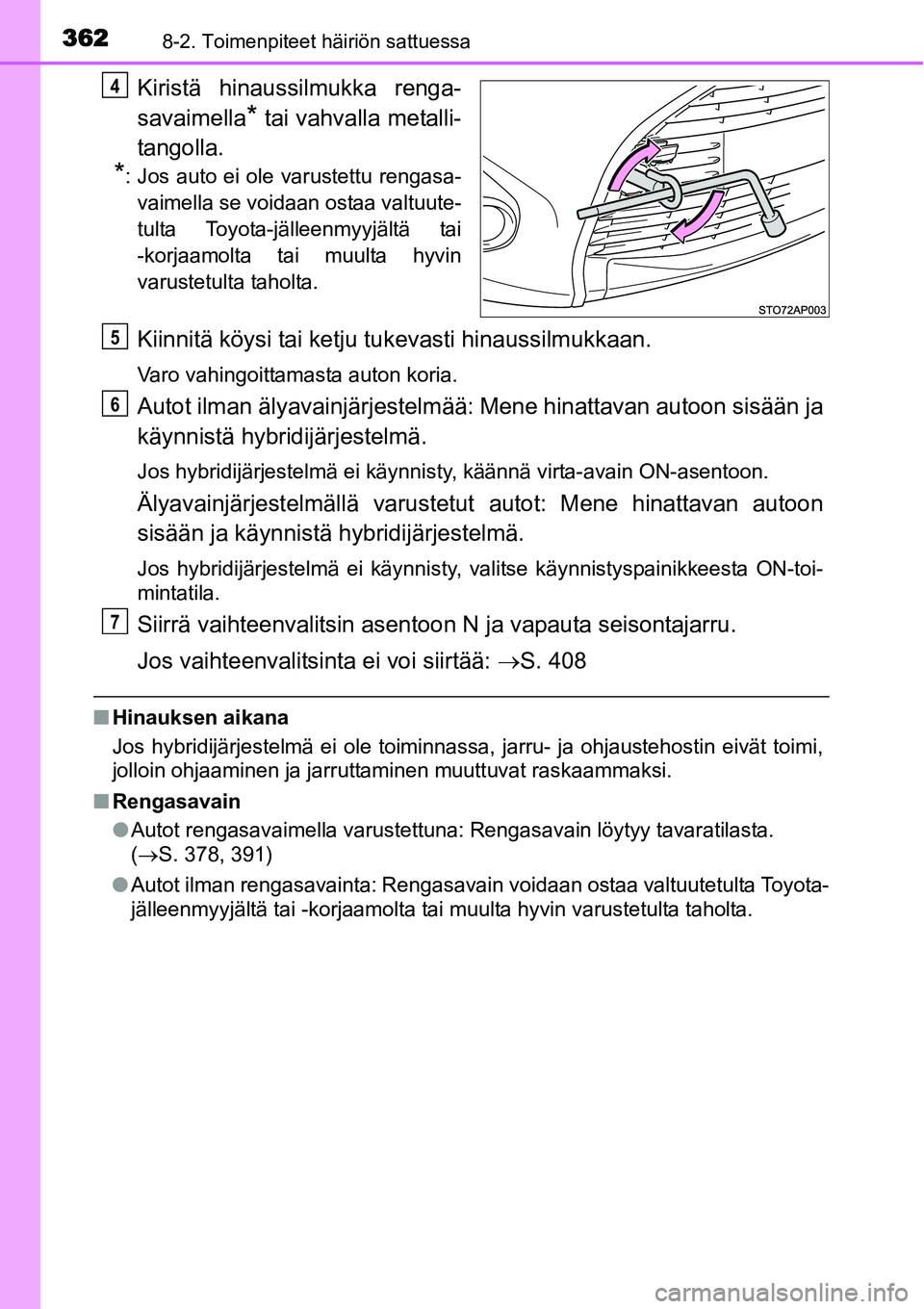 TOYOTA YARIS HYBRID 2015  Omistajan Käsikirja (in Finnish) 3628-2. Toimenpiteet häiriön sattuessa
Kiristä hinaussilmukka renga-
savaimella
* tai vahvalla metalli-
tangolla.
*: Jos auto ei ole varustettu rengasa-
vaimella se voidaan ostaa valtuute-
tulta To