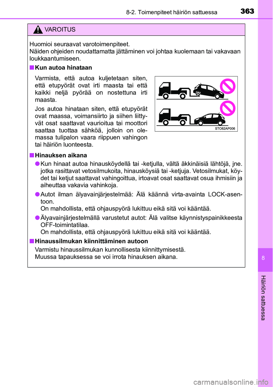 TOYOTA YARIS HYBRID 2015  Omistajan Käsikirja (in Finnish) 3638-2. Toimenpiteet häiriön sattuessa
8
Häiriön sattuessa
VAROITUS
Huomioi seuraavat varotoimenpiteet. 
Näiden ohjeiden noudattamatta jättäminen voi johtaa kuolemaan tai vakavaan
loukkaantumis