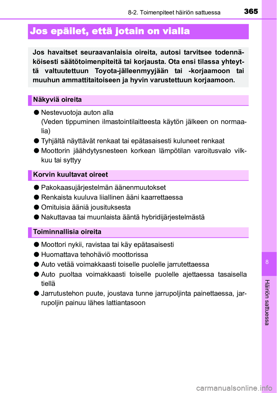 TOYOTA YARIS HYBRID 2015  Omistajan Käsikirja (in Finnish) 3658-2. Toimenpiteet häiriön sattuessa
8
Häiriön sattuessa
Jos epäilet, että jotain on vialla
●Nestevuotoja auton alla
(Veden tippuminen ilmastointilaitteesta käytön jälkeen on normaa-
lia)