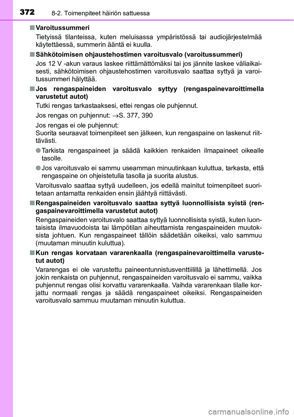 TOYOTA YARIS HYBRID 2015  Omistajan Käsikirja (in Finnish) 3728-2. Toimenpiteet häiriön sattuessa
■Varoitussummeri
Tietyissä tilanteissa, kuten meluisassa ympäristössä tai audiojärjestelmää
käytettäessä, summerin ääntä ei kuulla.
■Sähköto