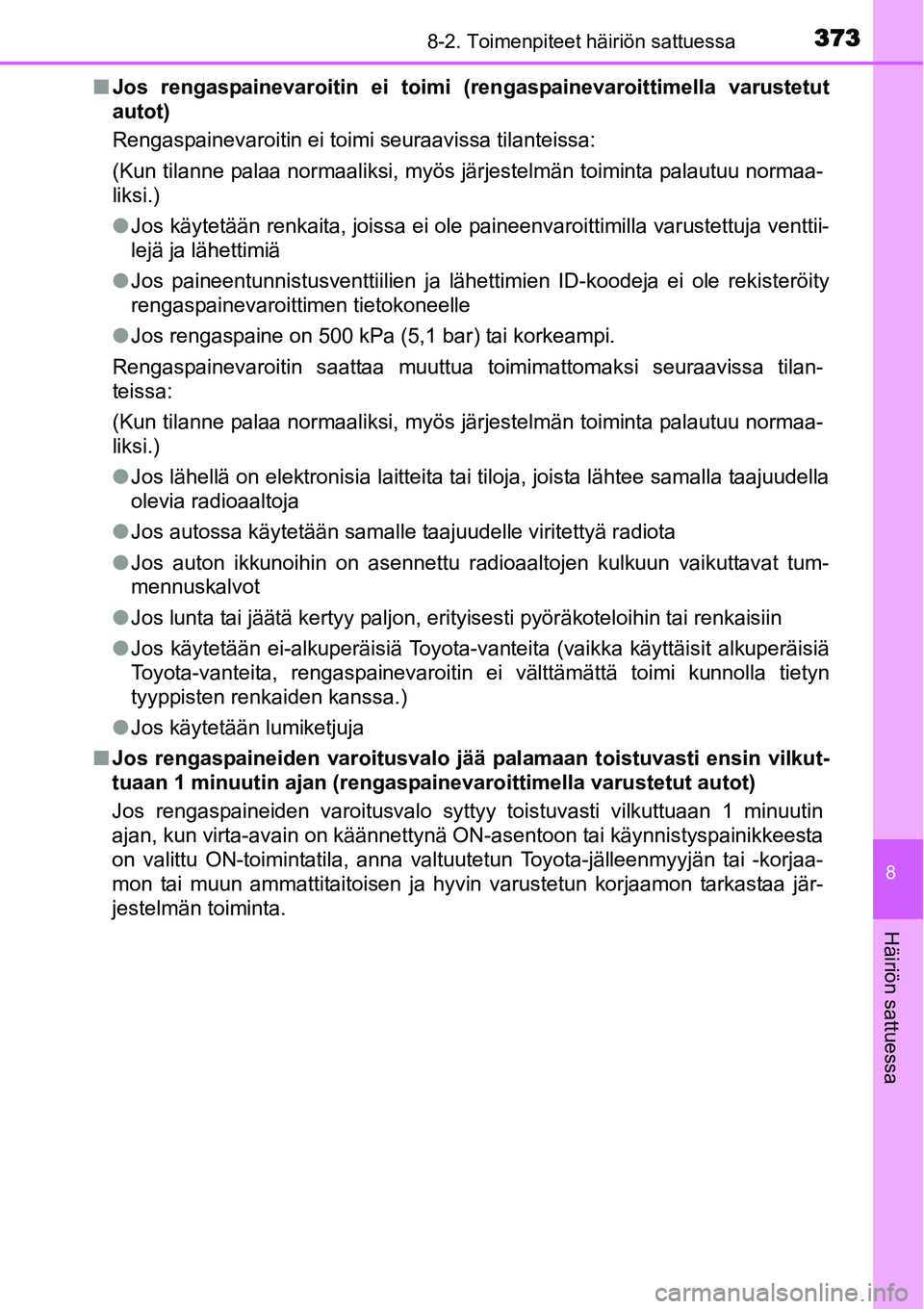 TOYOTA YARIS HYBRID 2015  Omistajan Käsikirja (in Finnish) 3738-2. Toimenpiteet häiriön sattuessa
8
Häiriön sattuessa
■Jos rengaspainevaroitin ei toimi (rengaspainevaroittimella varustetut
autot)
Rengaspainevaroitin ei toimi seuraavissa tilanteissa:
(Ku