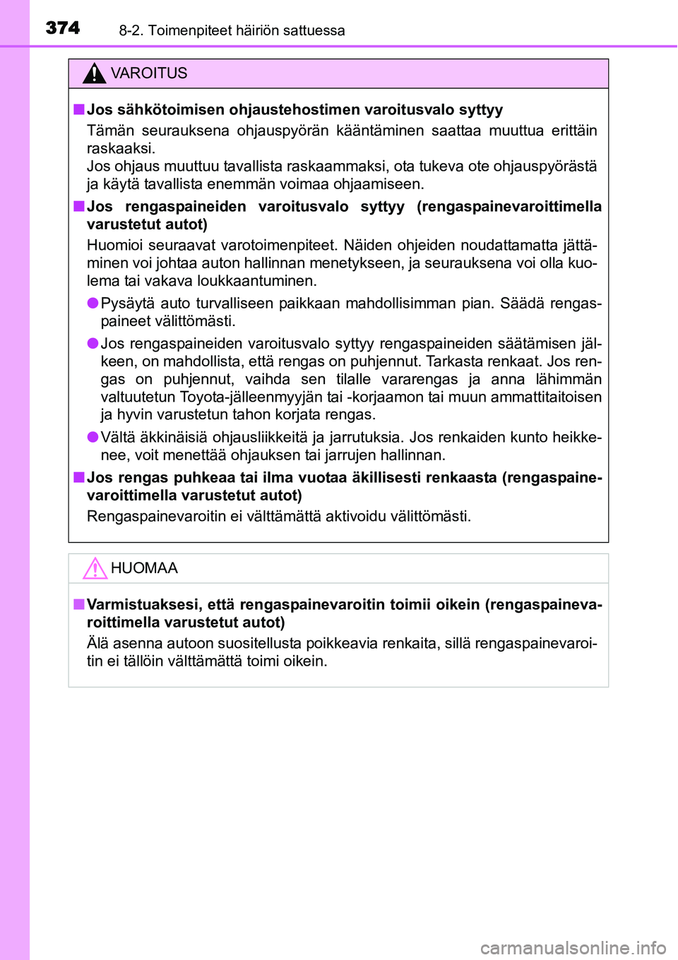 TOYOTA YARIS HYBRID 2015  Omistajan Käsikirja (in Finnish) 3748-2. Toimenpiteet häiriön sattuessa
VAROITUS
■Jos sähkötoimisen ohjaustehostimen varoitusvalo syttyy
Tämän seurauksena ohjauspyörän kääntäminen saattaa muuttua erittäin
raskaaksi.
Jos