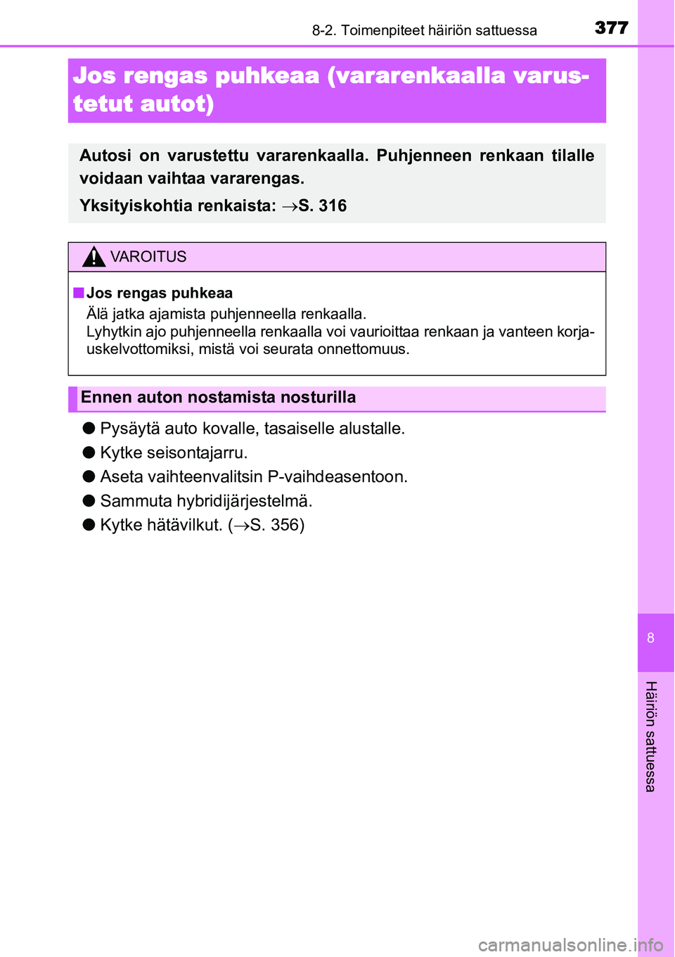 TOYOTA YARIS HYBRID 2015  Omistajan Käsikirja (in Finnish) 3778-2. Toimenpiteet häiriön sattuessa
8
Häiriön sattuessa
Jos rengas puhkeaa (vararenkaalla varus-
tetut autot)
●Pysäytä auto kovalle, tasaiselle alustalle.
●Kytke seisontajarru.
●Aseta v