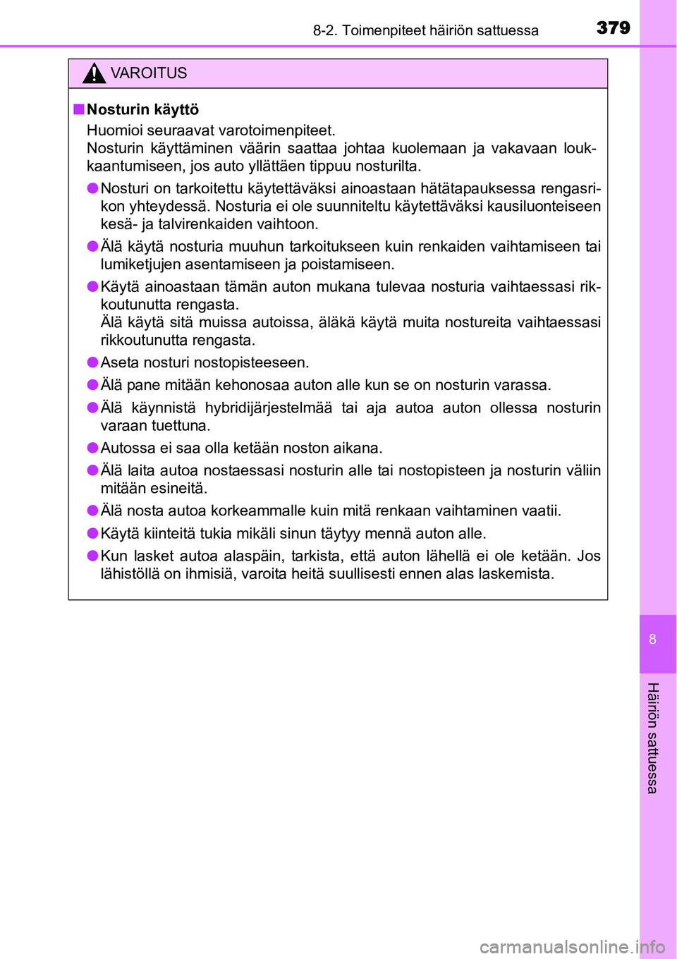 TOYOTA YARIS HYBRID 2015  Omistajan Käsikirja (in Finnish) 3798-2. Toimenpiteet häiriön sattuessa
8
Häiriön sattuessa
VAROITUS
■Nosturin käyttö
Huomioi seuraavat varotoimenpiteet. 
Nosturin käyttäminen väärin saattaa johtaa kuolemaan ja vakavaan l