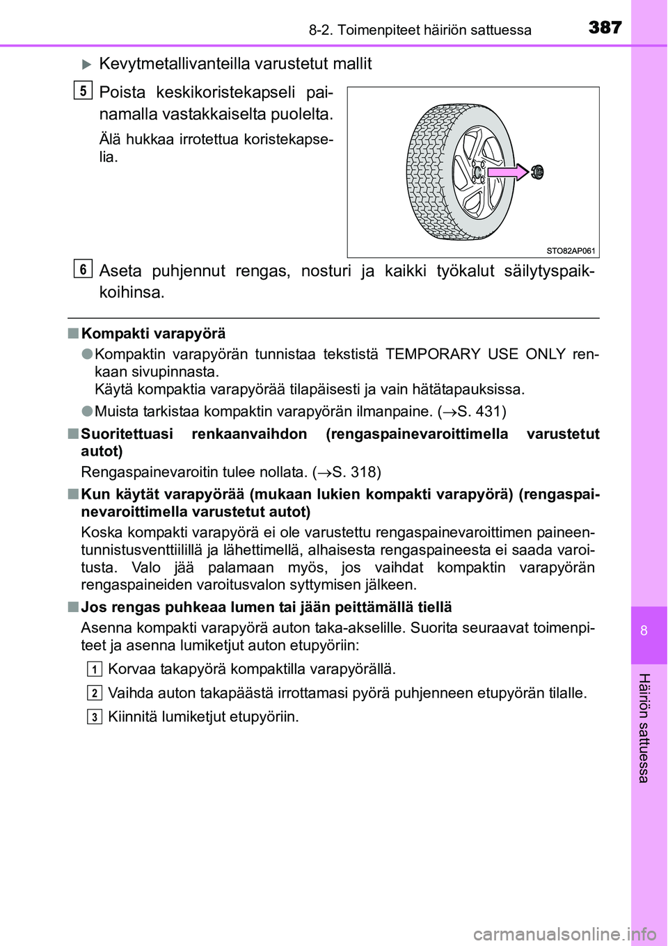 TOYOTA YARIS HYBRID 2015  Omistajan Käsikirja (in Finnish) 3878-2. Toimenpiteet häiriön sattuessa
8
Häiriön sattuessa
�XKevytmetallivanteilla varustetut mallit
Poista keskikoristekapseli pai-
namalla vastakkaiselta puolelta.
Älä hukkaa irrotettua korist