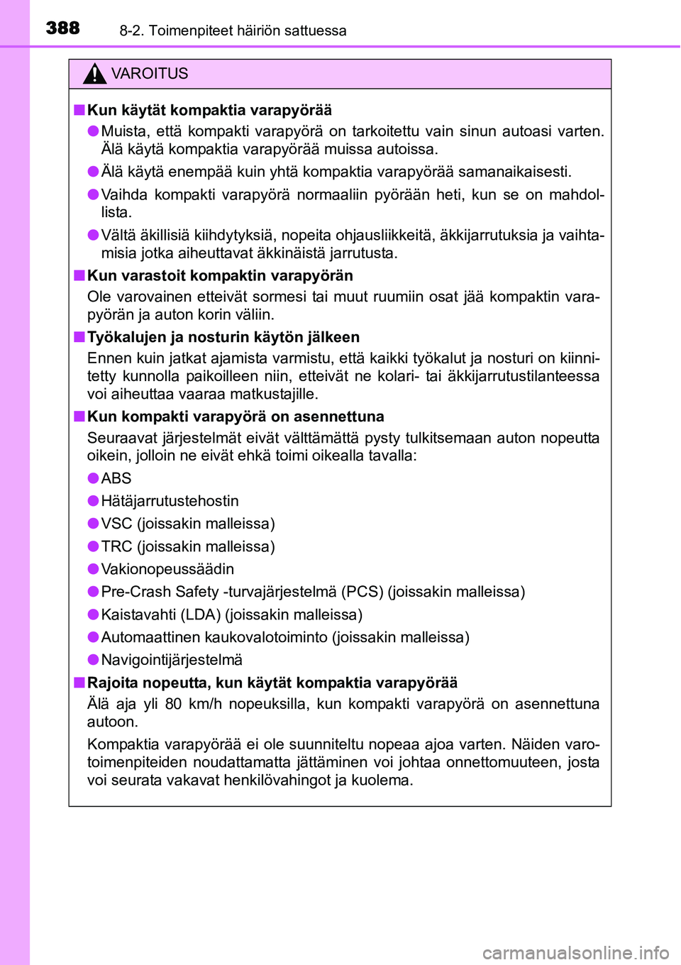 TOYOTA YARIS HYBRID 2015  Omistajan Käsikirja (in Finnish) 3888-2. Toimenpiteet häiriön sattuessa
VAROITUS
■Kun käytät kompaktia varapyörää
●Muista, että kompakti varapyörä on tarkoitettu vain sinun autoasi varten.
Älä käytä kompaktia varapy