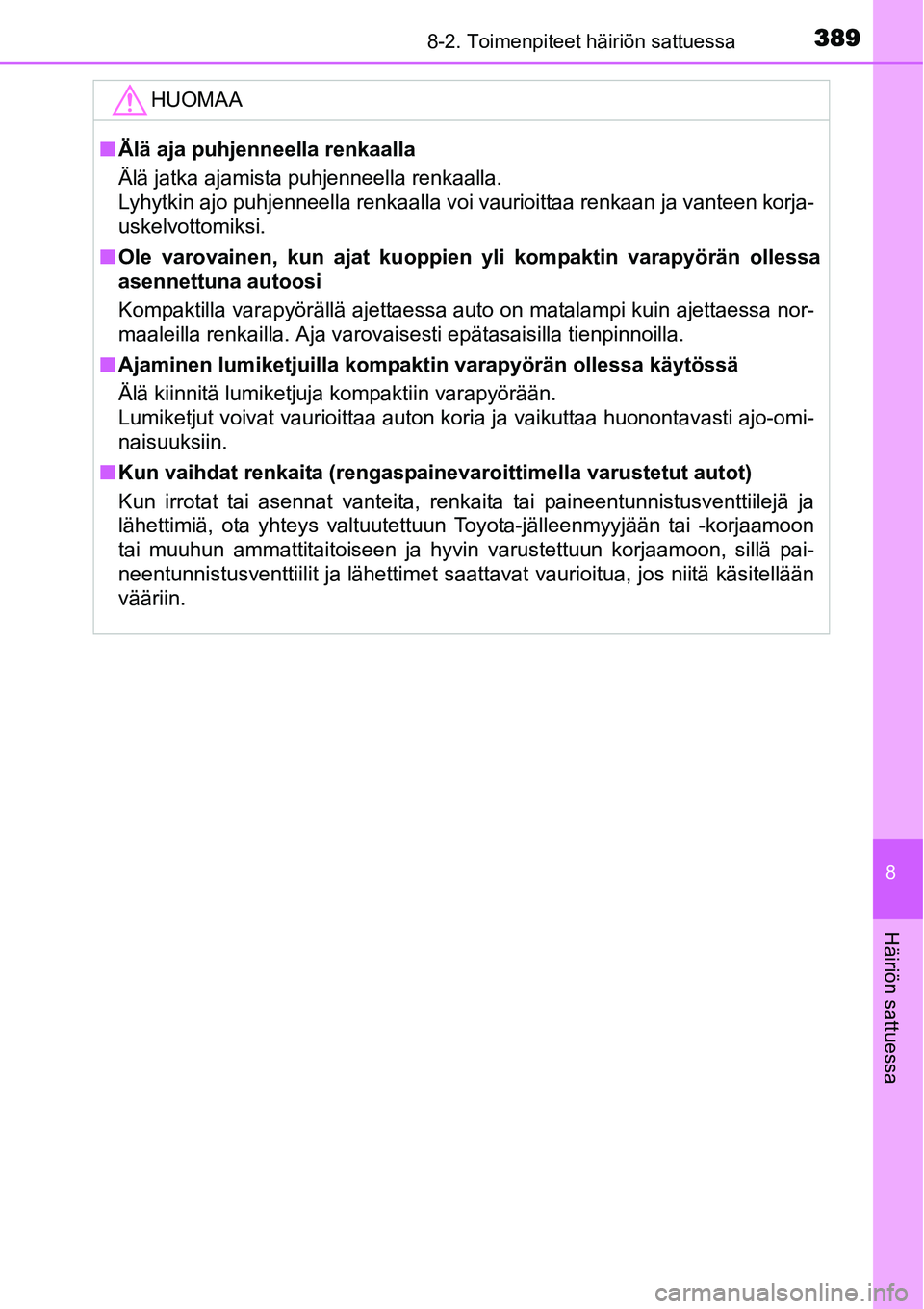 TOYOTA YARIS HYBRID 2015  Omistajan Käsikirja (in Finnish) 3898-2. Toimenpiteet häiriön sattuessa
8
Häiriön sattuessa
HUOMAA
■Älä aja puhjenneella renkaalla
Älä jatka ajamista puhjenneella renkaalla.
Lyhytkin ajo puhjenneella renkaalla voi vaurioitt