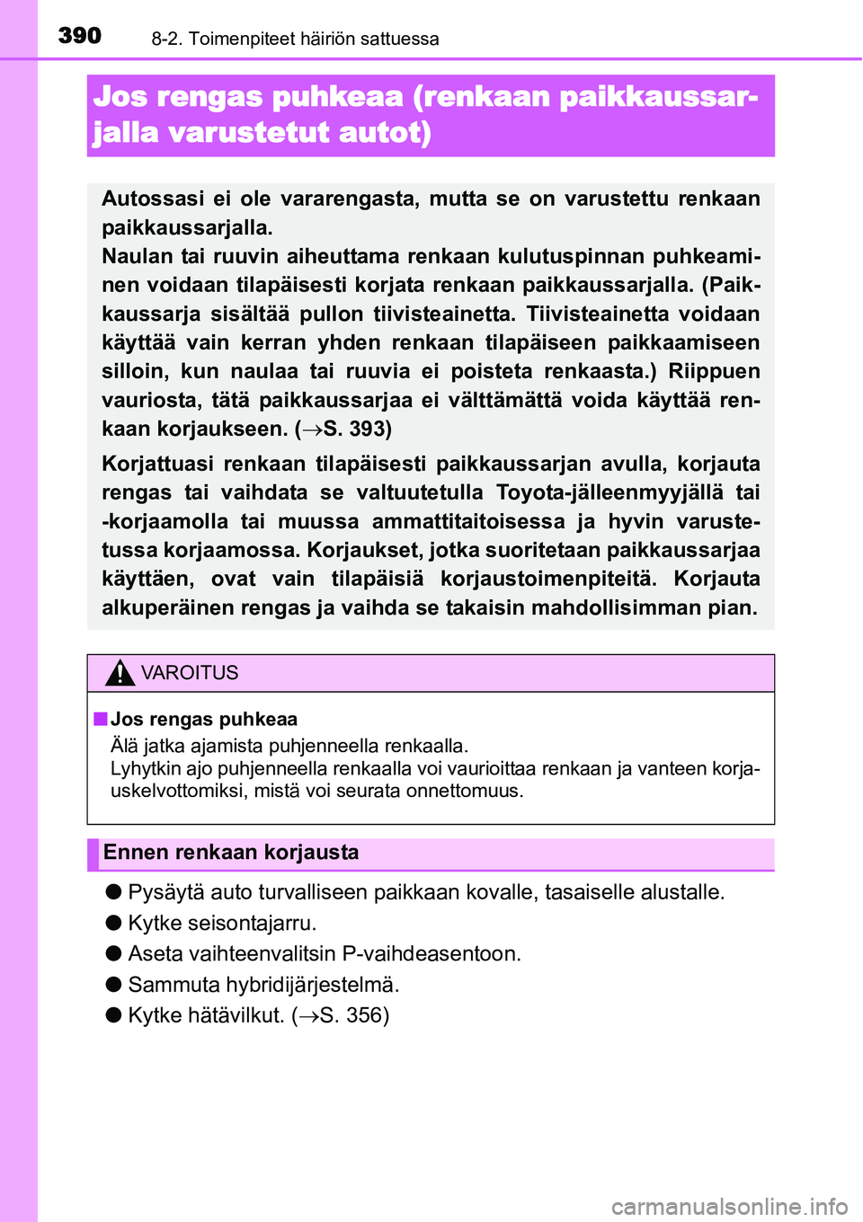 TOYOTA YARIS HYBRID 2015  Omistajan Käsikirja (in Finnish) 3908-2. Toimenpiteet häiriön sattuessa
Jos rengas puhkeaa (renkaan paikkaussar-
jalla varustetut autot)
●Pysäytä auto turvalliseen paikkaan kovalle, tasaiselle alustalle.
●Kytke seisontajarru.