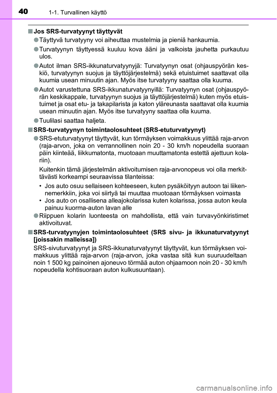 TOYOTA YARIS HYBRID 2015 Omistajan Käsikirja (in Finnish) 401-1. Turvallinen käyttö
■Jos SRS-turvatyynyt täyttyvät
●Täyttyvä turvatyyny voi aiheuttaa mustelmia ja pieniä hankaumia.
●Turvatyynyn täyttyessä kuuluu kova ääni ja valkoista jauhet TOYOTA YARIS HYBRID 2015 Omistajan Käsikirja (in Finnish) 401-1. Turvallinen käyttö
■Jos SRS-turvatyynyt täyttyvät
●Täyttyvä turvatyyny voi aiheuttaa mustelmia ja pieniä hankaumia.
●Turvatyynyn täyttyessä kuuluu kova ääni ja valkoista jauhet