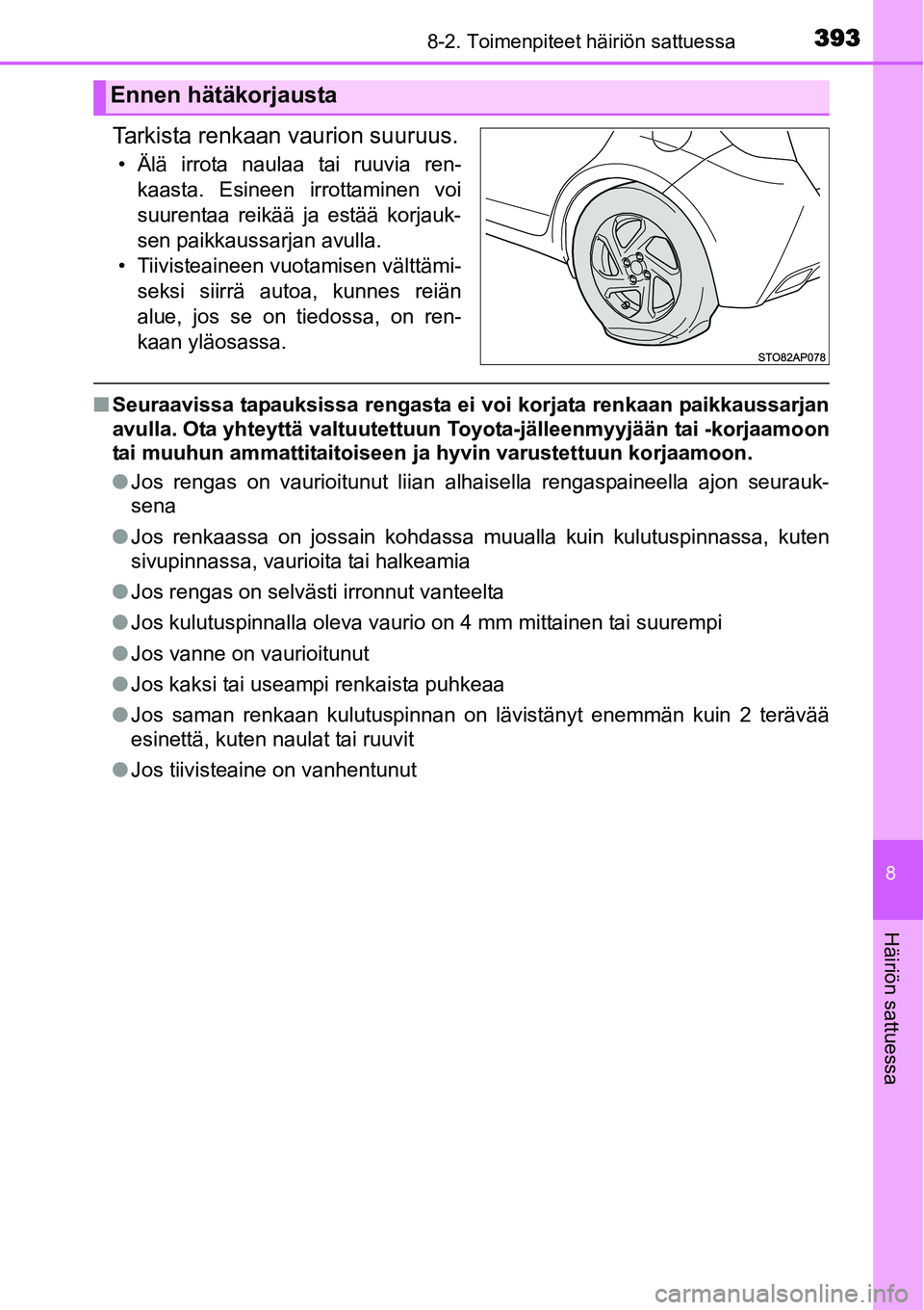 TOYOTA YARIS HYBRID 2015 Omistajan Käsikirja (in Finnish) 3938-2. Toimenpiteet häiriön sattuessa
8
Häiriön sattuessa
Tarkista renkaan vaurion suuruus.
• Älä irrota naulaa tai ruuvia ren-
kaasta. Esineen irrottaminen voi
suurentaa reikää ja estää TOYOTA YARIS HYBRID 2015 Omistajan Käsikirja (in Finnish) 3938-2. Toimenpiteet häiriön sattuessa
8
Häiriön sattuessa
Tarkista renkaan vaurion suuruus.
• Älä irrota naulaa tai ruuvia ren-
kaasta. Esineen irrottaminen voi
suurentaa reikää ja estää