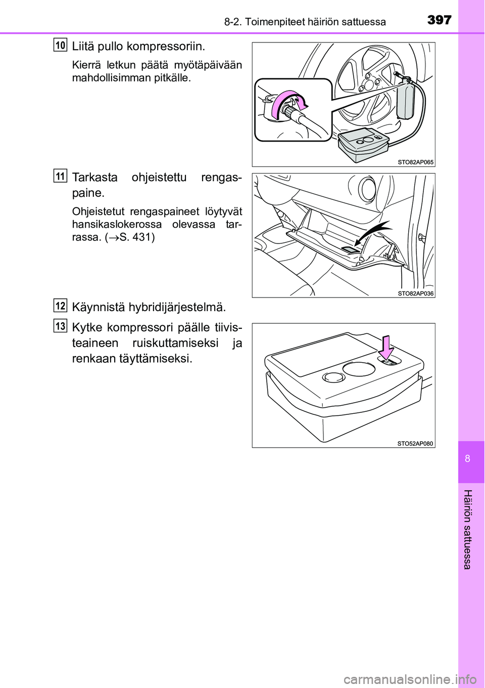 TOYOTA YARIS HYBRID 2015  Omistajan Käsikirja (in Finnish) 3978-2. Toimenpiteet häiriön sattuessa
8
Häiriön sattuessa
Liitä pullo kompressoriin.
Kierrä letkun päätä myötäpäivään
mahdollisimman pitkälle.
Tarkasta ohjeistettu rengas-
paine.
Ohjei