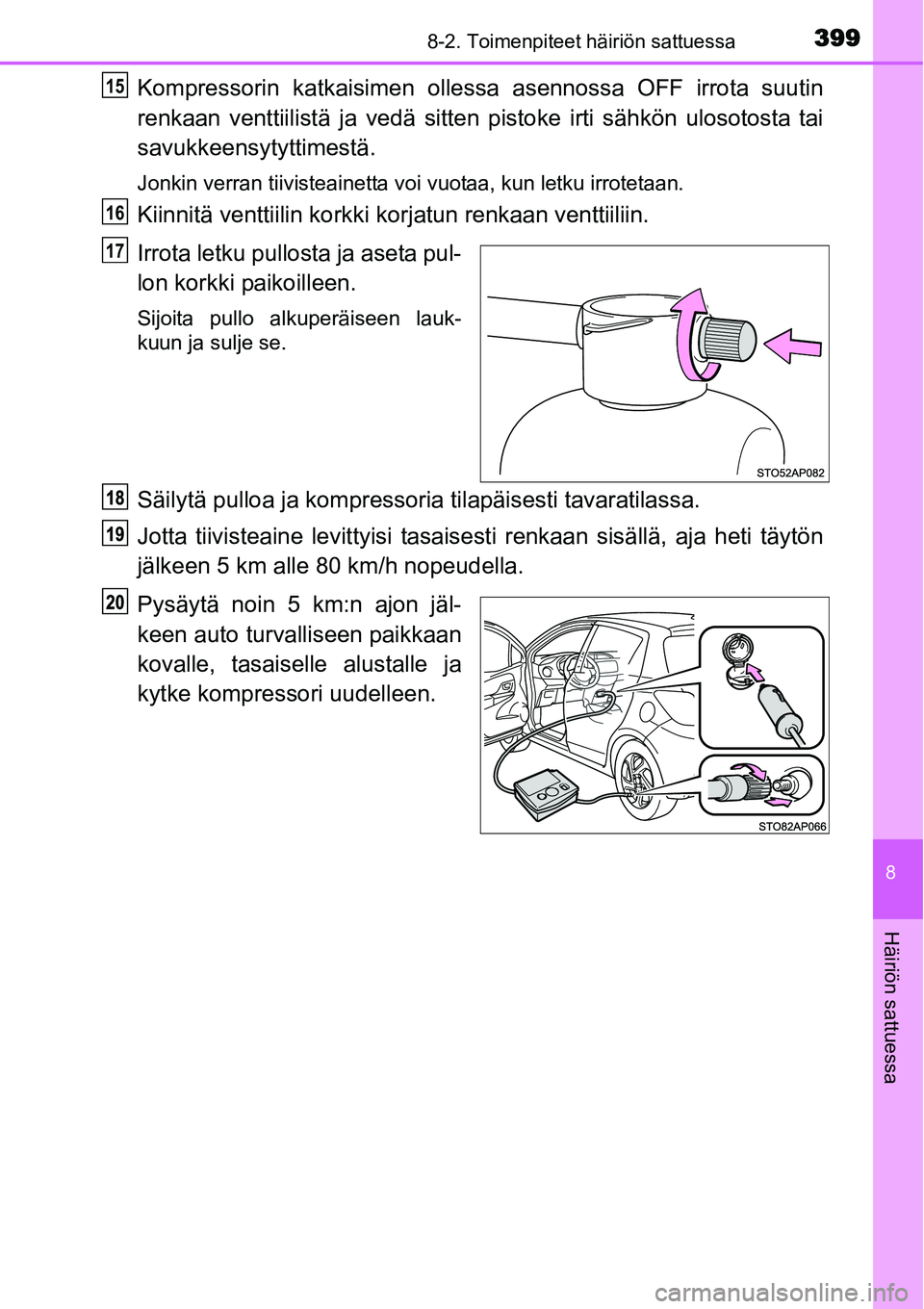 TOYOTA YARIS HYBRID 2015  Omistajan Käsikirja (in Finnish) 3998-2. Toimenpiteet häiriön sattuessa
8
Häiriön sattuessa
Kompressorin katkaisimen ollessa asennossa OFF irrota suutin
renkaan venttiilistä ja vedä sitten pistoke irti sähkön ulosotosta tai
s