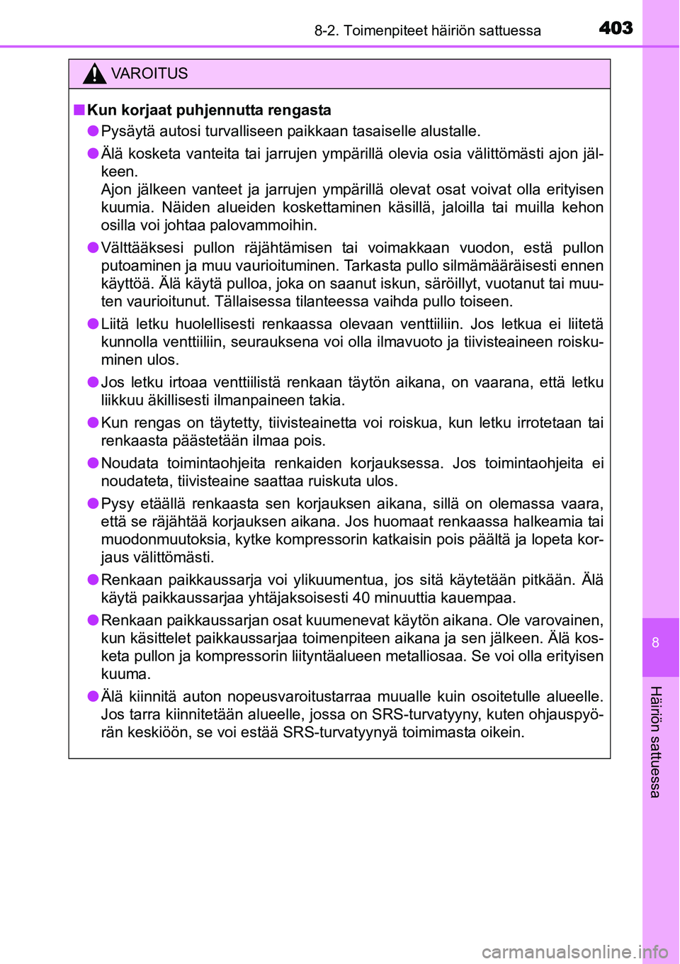 TOYOTA YARIS HYBRID 2015  Omistajan Käsikirja (in Finnish) 4038-2. Toimenpiteet häiriön sattuessa
8
Häiriön sattuessa
VAROITUS
■Kun korjaat puhjennutta rengasta
●Pysäytä autosi turvalliseen paikkaan tasaiselle alustalle.
●Älä kosketa vanteita ta