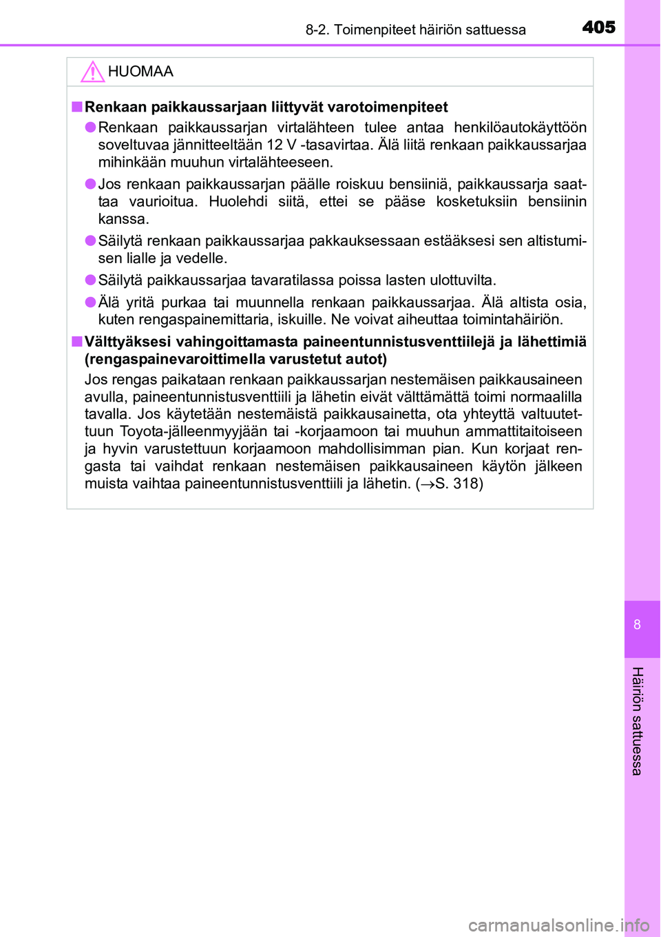 TOYOTA YARIS HYBRID 2015  Omistajan Käsikirja (in Finnish) 4058-2. Toimenpiteet häiriön sattuessa
8
Häiriön sattuessa
HUOMAA
■Renkaan paikkaussarjaan liittyvät varotoimenpiteet
●Renkaan paikkaussarjan virtalähteen tulee antaa henkilöautokäyttöön