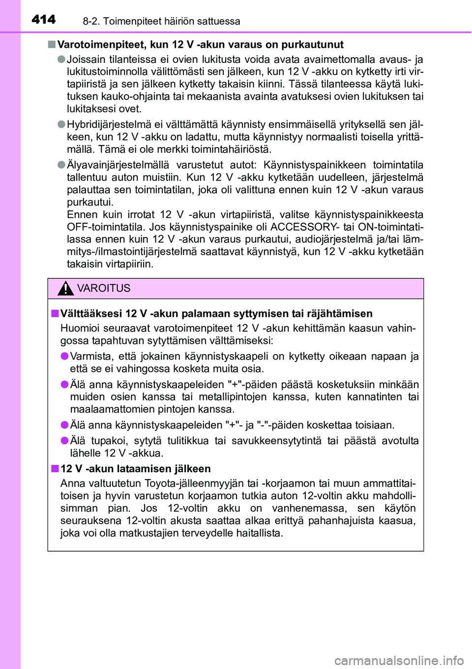 TOYOTA YARIS HYBRID 2015  Omistajan Käsikirja (in Finnish) 4148-2. Toimenpiteet häiriön sattuessa
■Varotoimenpiteet, kun 12 V -akun varaus on purkautunut
●Joissain tilanteissa ei ovien lukitusta voida avata avaimettomalla avaus- ja
lukitustoiminnolla v