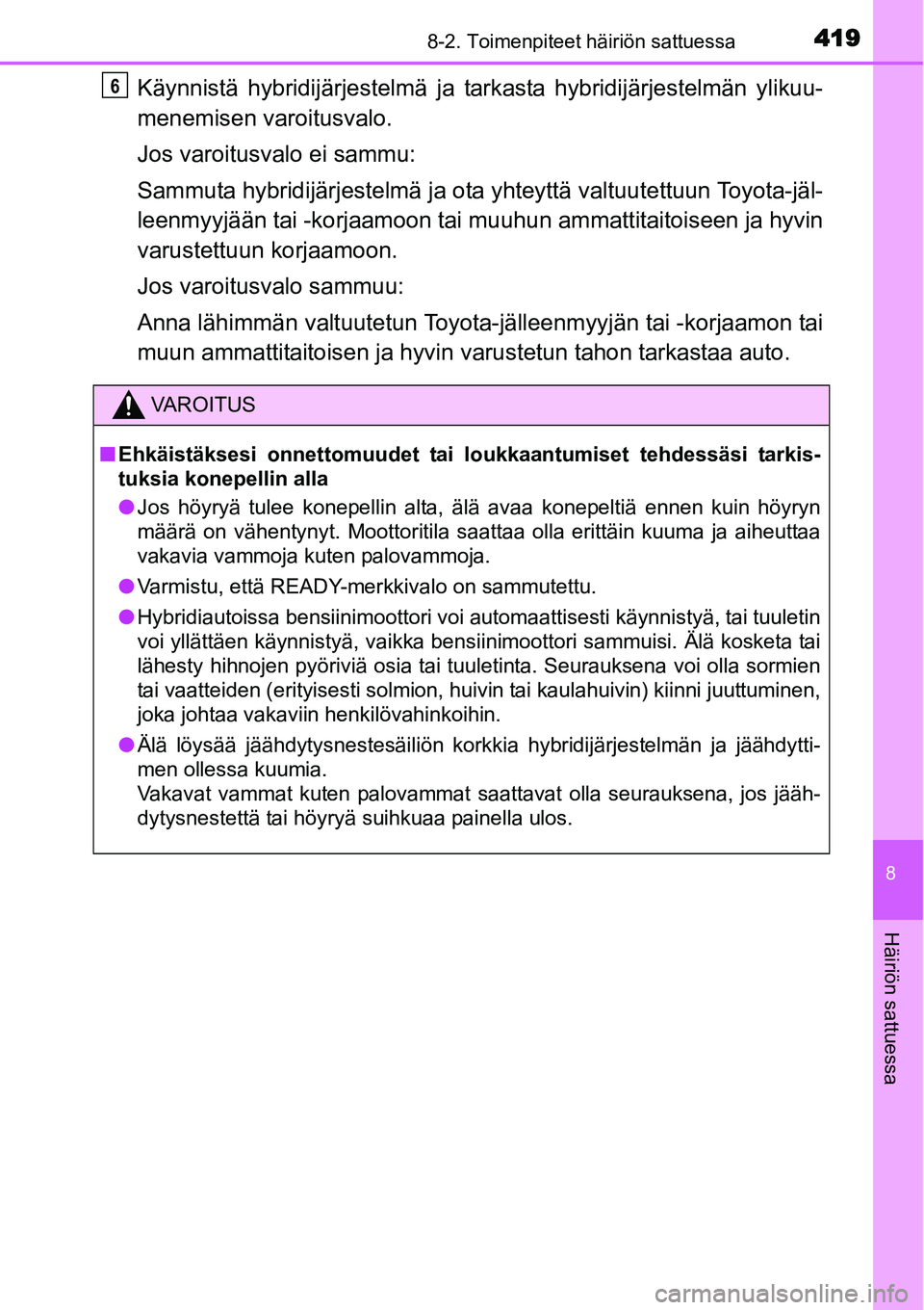TOYOTA YARIS HYBRID 2015  Omistajan Käsikirja (in Finnish) 4198-2. Toimenpiteet häiriön sattuessa
8
Häiriön sattuessa
Käynnistä hybridijärjestelmä ja tarkasta hybridijärjestelmän ylikuu-
menemisen varoitusvalo.
Jos varoitusvalo ei sammu:
Sammuta hyb