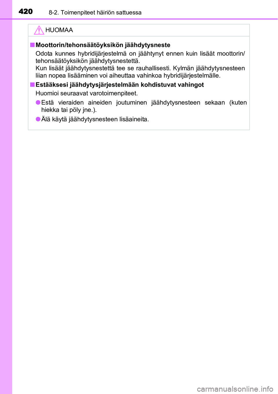 TOYOTA YARIS HYBRID 2015  Omistajan Käsikirja (in Finnish) 4208-2. Toimenpiteet häiriön sattuessa
HUOMAA
■Moottorin/tehonsäätöyksikön jäähdytysneste
Odota kunnes hybridijärjestelmä on jäähtynyt ennen kuin lisäät moottorin/
tehonsäätöyksikö