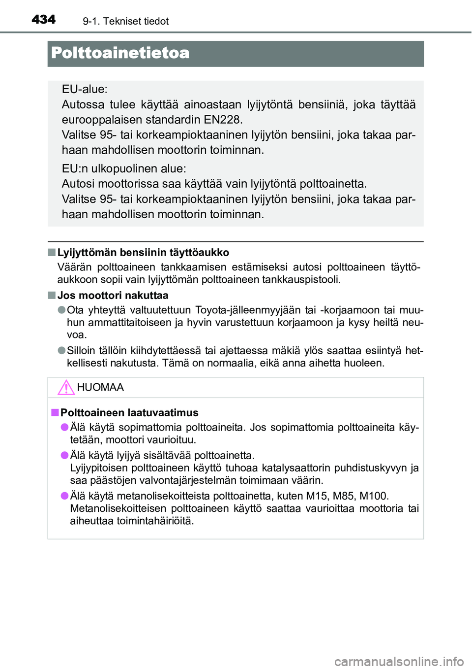 TOYOTA YARIS HYBRID 2015  Omistajan Käsikirja (in Finnish) 4349-1. Tekniset tiedot
Polttoainetietoa
■Lyijyttömän bensiinin täyttöaukko
Väärän polttoaineen tankkaamisen estämiseksi autosi polttoaineen täyttö-
aukkoon sopii vain lyijyttömän poltto