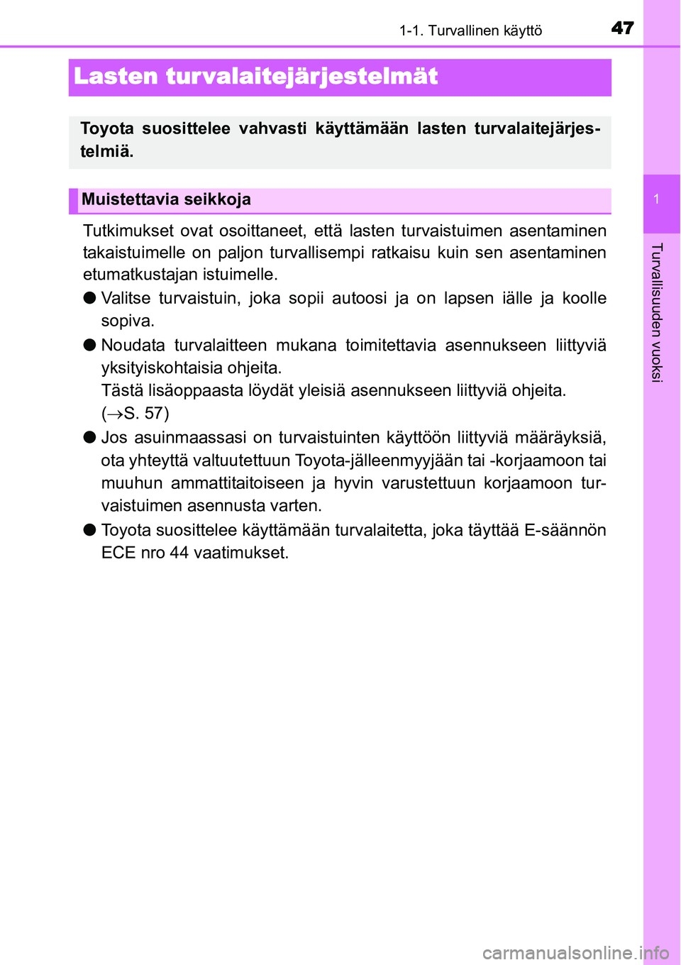 TOYOTA YARIS HYBRID 2015  Omistajan Käsikirja (in Finnish) 471-1. Turvallinen käyttö
1
Turvallisuuden vuoksi
Lasten tur valaitejärjestelmät
Tutkimukset ovat osoittaneet, että lasten turvaistuimen asentaminen
takaistuimelle on paljon turvallisempi ratkais
