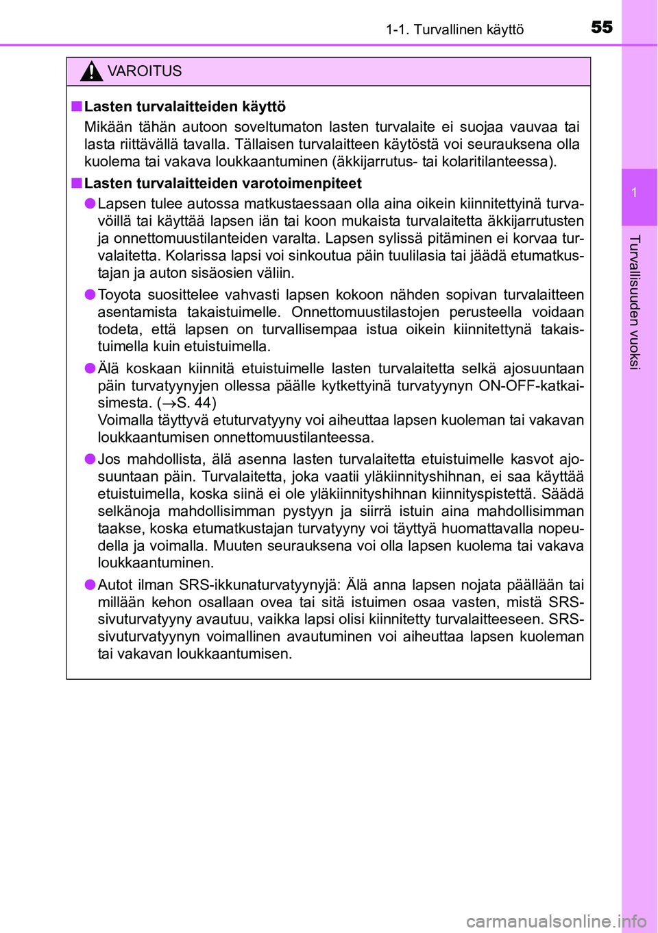 TOYOTA YARIS HYBRID 2015  Omistajan Käsikirja (in Finnish) 551-1. Turvallinen käyttö
1
Turvallisuuden vuoksi
VAROITUS
■Lasten turvalaitteiden käyttö
Mikään tähän autoon soveltumaton lasten turvalaite ei suojaa vauvaa tai
lasta riittävällä tavalla