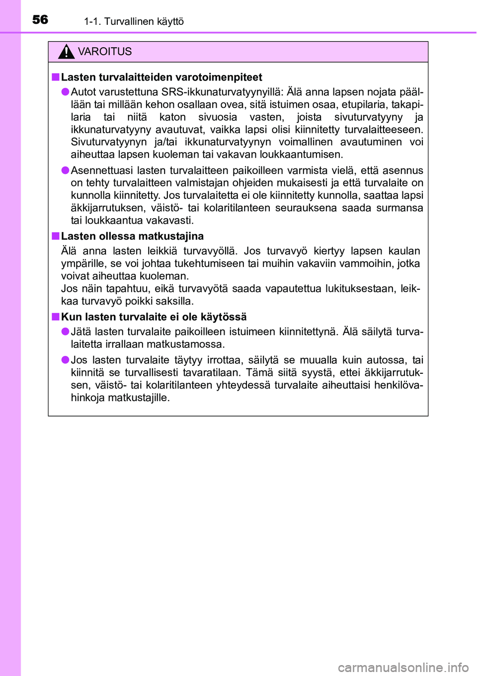 TOYOTA YARIS HYBRID 2015  Omistajan Käsikirja (in Finnish) 561-1. Turvallinen käyttö
VAROITUS
■Lasten turvalaitteiden varotoimenpiteet
●Autot varustettuna SRS-ikkunaturvatyynyillä: Älä anna lapsen nojata pääl-
lään tai millään kehon osallaan ov