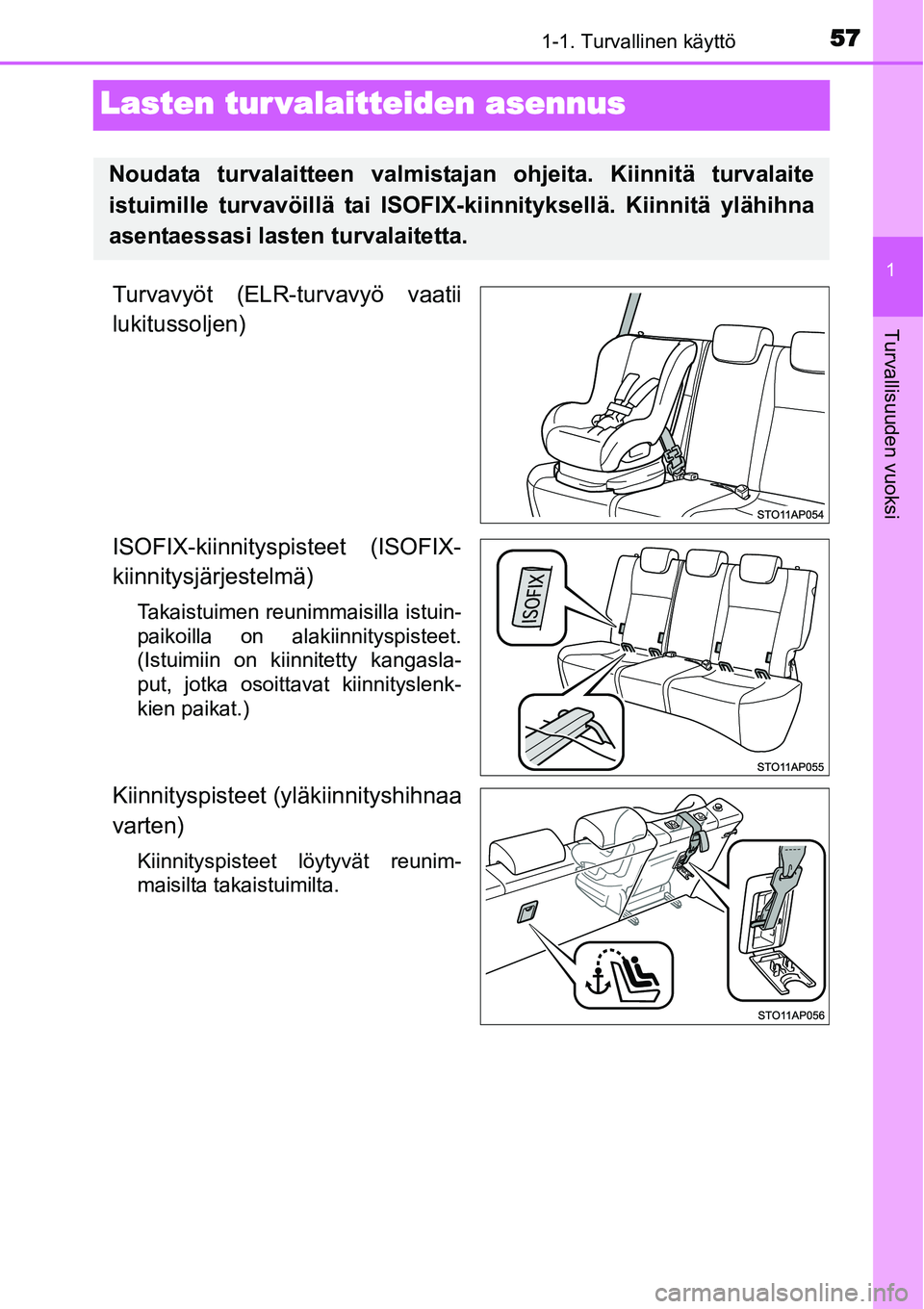 TOYOTA YARIS HYBRID 2015  Omistajan Käsikirja (in Finnish) 571-1. Turvallinen käyttö
1
Turvallisuuden vuoksi
Lasten tur valaitteiden asennus
Turvavyöt (ELR-turvavyö vaatii
lukitussoljen)
ISOFIX-kiinnityspisteet (ISOFIX-
kiinnitysjärjestelmä)
Takaistuime