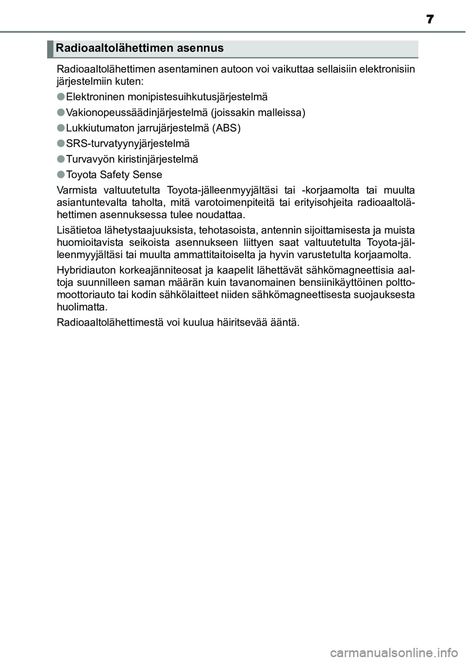 TOYOTA YARIS HYBRID 2015 Omistajan Käsikirja (in Finnish) 7
Radioaaltolähettimen asentaminen autoon voi vaikuttaa sellaisiin elektronisiin
järjestelmiin kuten:
●Elektroninen monipistesuihkutusjärjestelmä
●Vakionopeussäädinjärjestelmä (joissakin m TOYOTA YARIS HYBRID 2015 Omistajan Käsikirja (in Finnish) 7
Radioaaltolähettimen asentaminen autoon voi vaikuttaa sellaisiin elektronisiin
järjestelmiin kuten:
●Elektroninen monipistesuihkutusjärjestelmä
●Vakionopeussäädinjärjestelmä (joissakin m