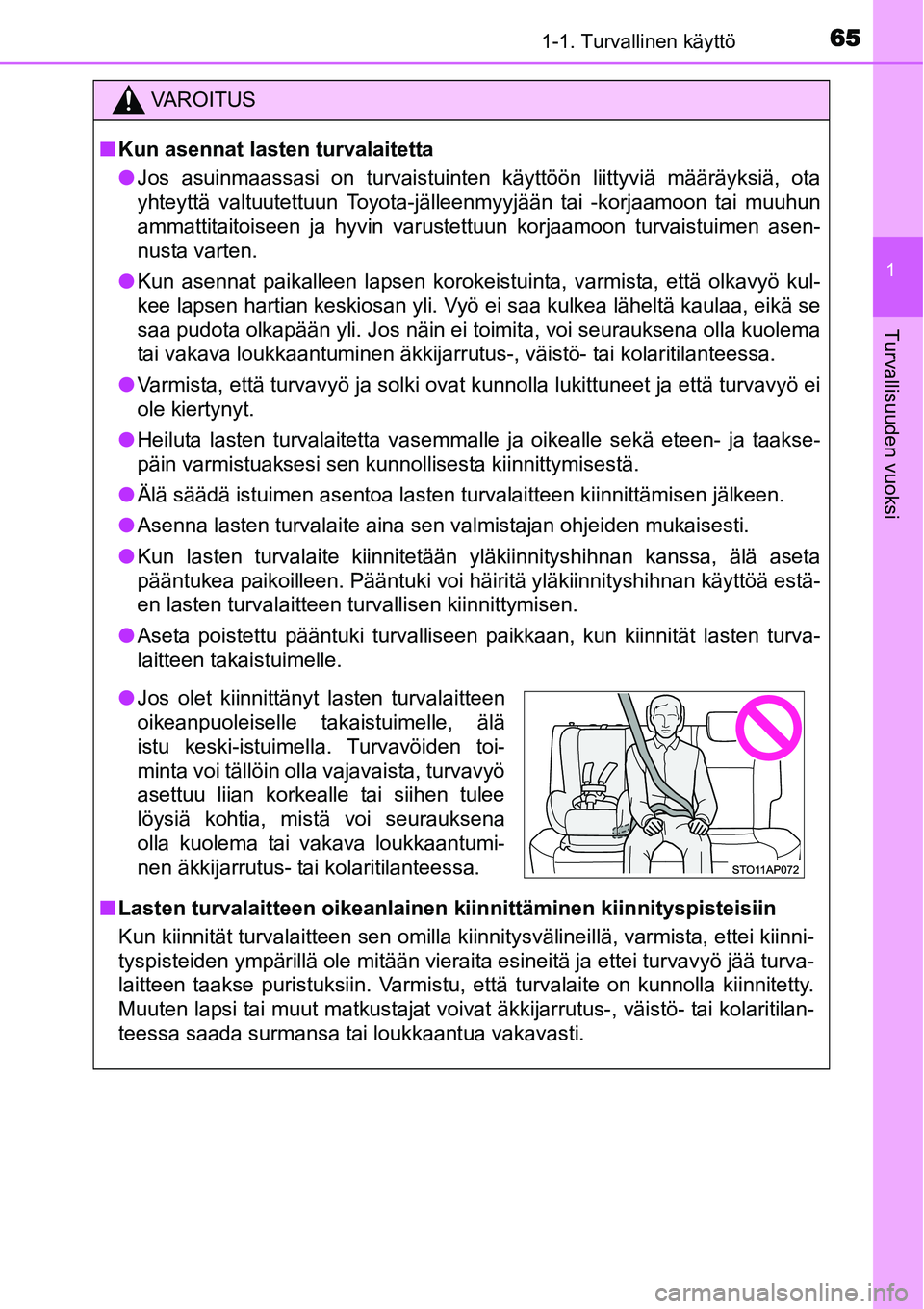 TOYOTA YARIS HYBRID 2015  Omistajan Käsikirja (in Finnish) 651-1. Turvallinen käyttö
1
Turvallisuuden vuoksi
VAROITUS
■Kun asennat lasten turvalaitetta
●Jos asuinmaassasi on turvaistuinten käyttöön liittyviä määräyksiä, ota
yhteyttä valtuutettu