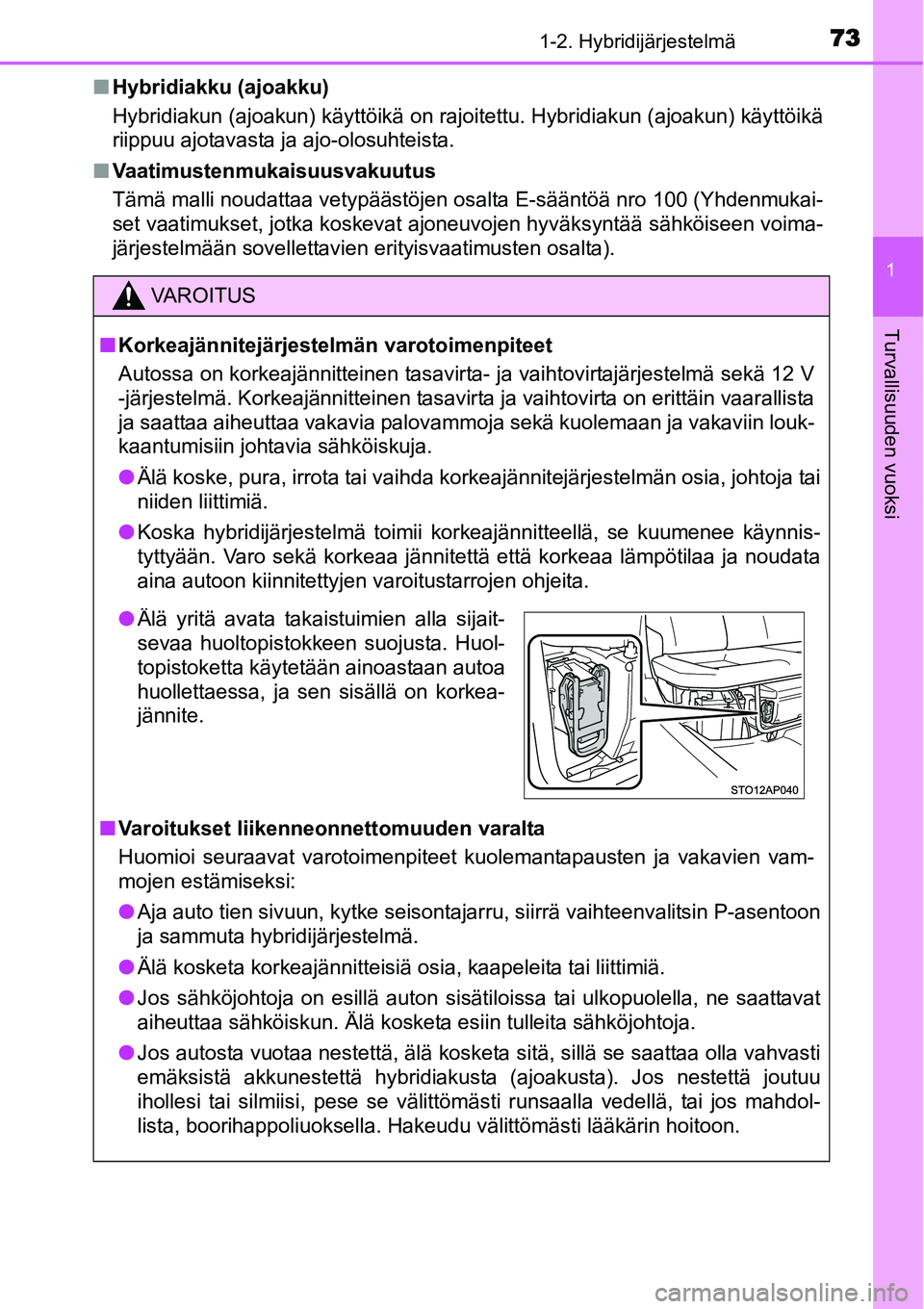 TOYOTA YARIS HYBRID 2015 Omistajan Käsikirja (in Finnish) 731-2. Hybridijärjestelmä
1
Turvallisuuden vuoksi
■Hybridiakku (ajoakku)
Hybridiakun (ajoakun) käyttöikä on rajoitettu. Hybridiakun (ajoakun) käyttöikä
riippuu ajotavasta ja ajo-olosuhteista TOYOTA YARIS HYBRID 2015 Omistajan Käsikirja (in Finnish) 731-2. Hybridijärjestelmä
1
Turvallisuuden vuoksi
■Hybridiakku (ajoakku)
Hybridiakun (ajoakun) käyttöikä on rajoitettu. Hybridiakun (ajoakun) käyttöikä
riippuu ajotavasta ja ajo-olosuhteista