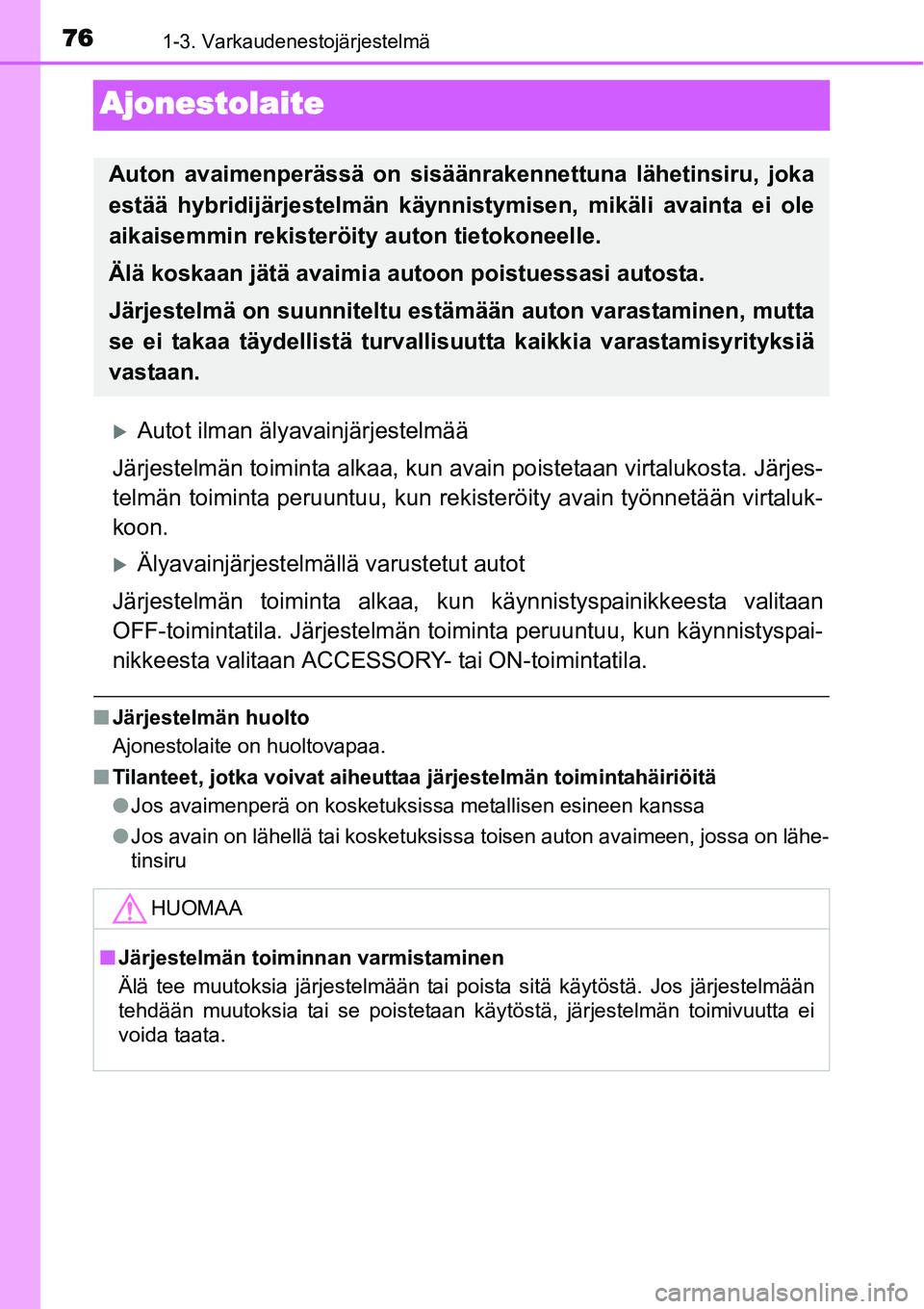 TOYOTA YARIS HYBRID 2015  Omistajan Käsikirja (in Finnish) 761-3. Varkaudenestojärjestelmä
Ajonestolaite
�XAutot ilman älyavainjärjestelmää
Järjestelmän toiminta alkaa, kun avain poistetaan virtalukosta. Järjes-
telmän toiminta peruuntuu, kun rekist