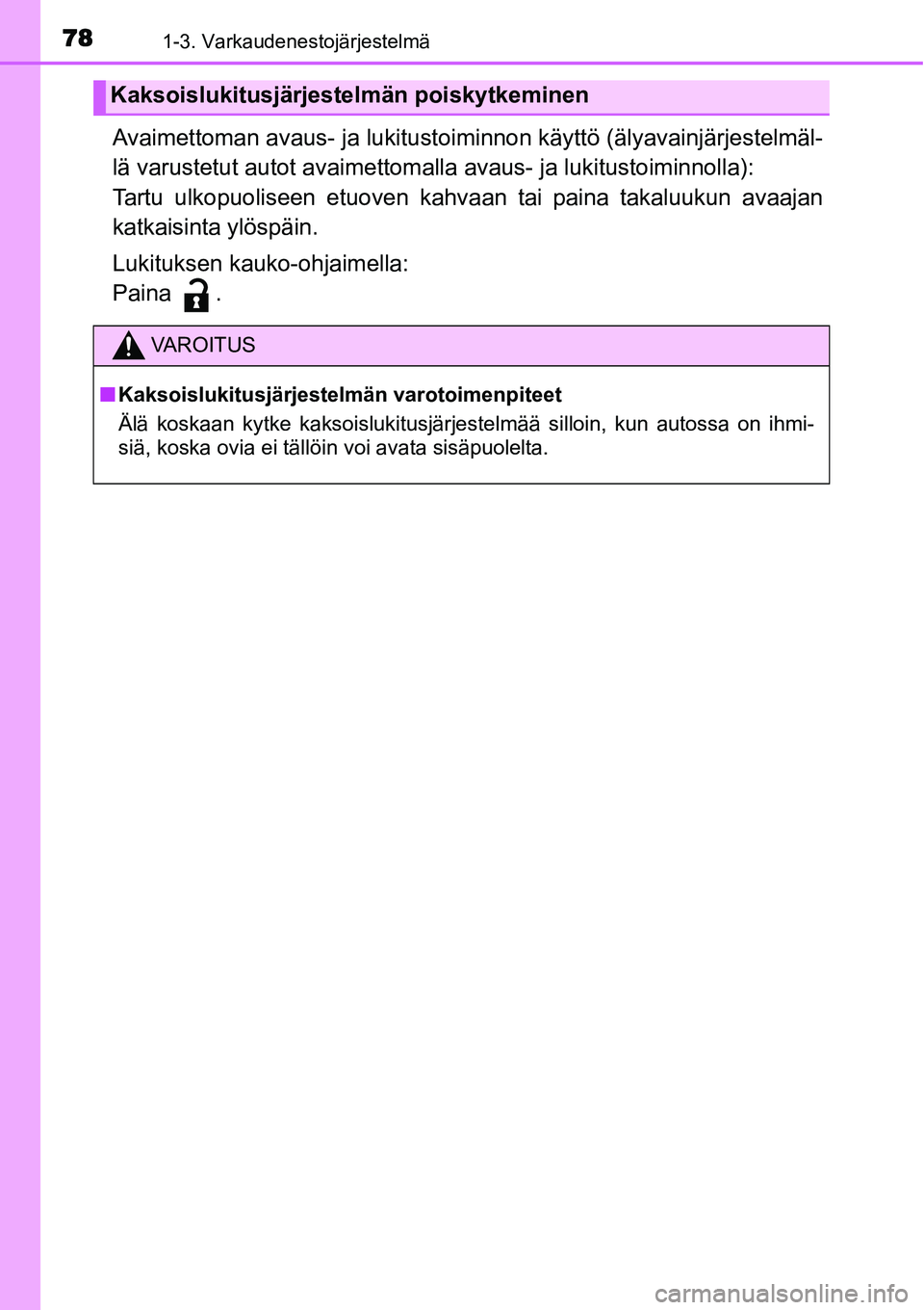 TOYOTA YARIS HYBRID 2015  Omistajan Käsikirja (in Finnish) 781-3. Varkaudenestojärjestelmä
Avaimettoman avaus- ja lukitustoiminnon käyttö (älyavainjärjestelmäl-
lä varustetut autot avaimettomalla avaus- ja lukitustoiminnolla):
Tartu ulkopuoliseen etuo