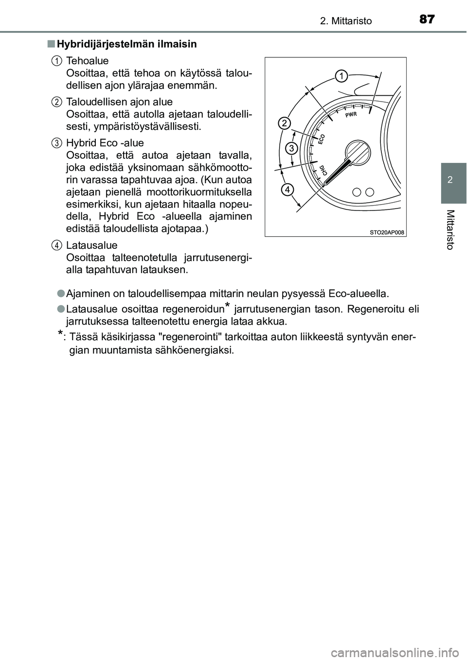 TOYOTA YARIS HYBRID 2015  Omistajan Käsikirja (in Finnish) 872. Mittaristo
2
Mittaristo
■Hybridijärjestelmän ilmaisin
●Ajaminen on taloudellisempaa mittarin neulan pysyessä Eco-alueella.
●Latausalue osoittaa regeneroidun
* jarrutusenergian tason. Reg