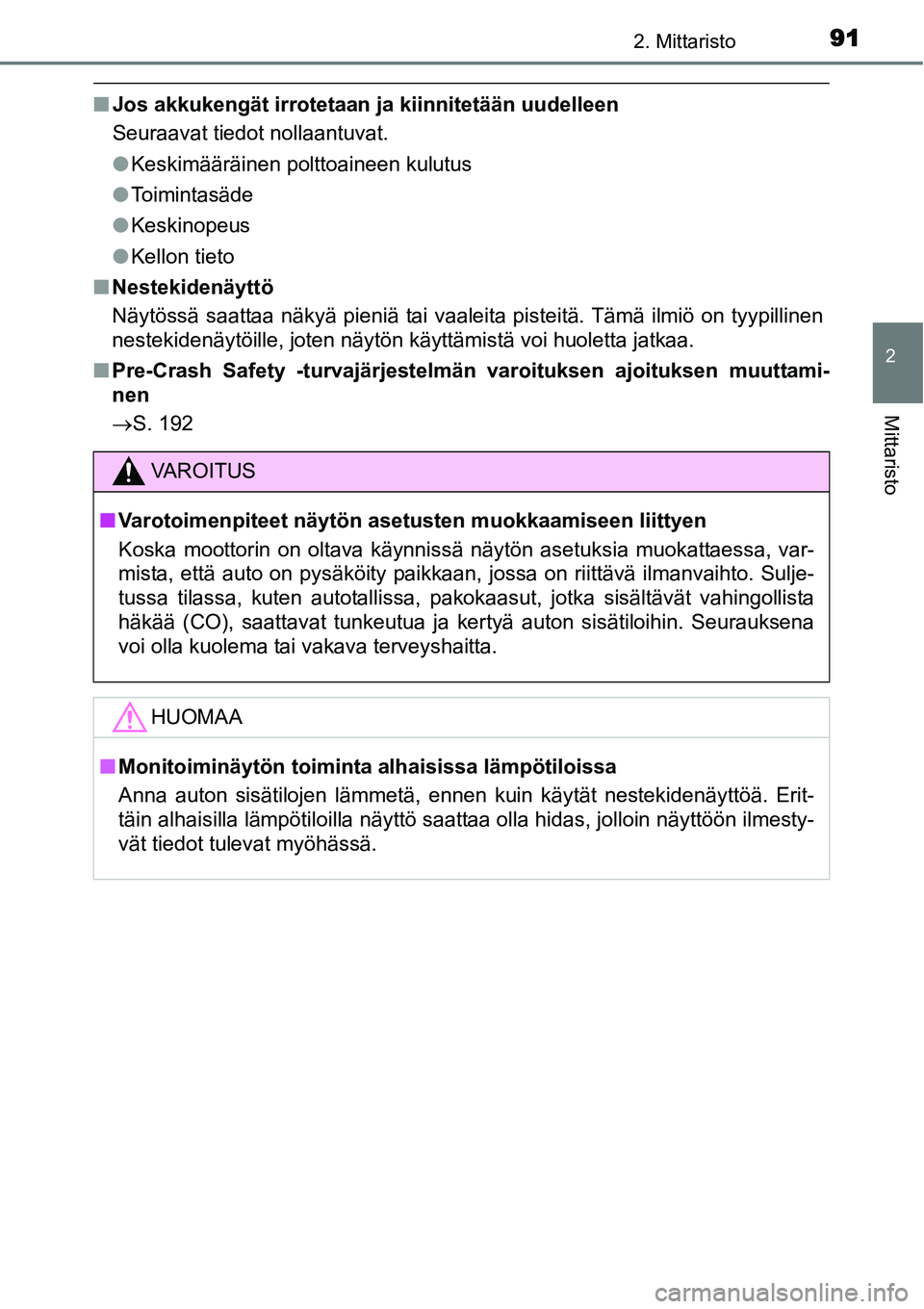 TOYOTA YARIS HYBRID 2015  Omistajan Käsikirja (in Finnish) 912. Mittaristo
2
Mittaristo
■Jos akkukengät irrotetaan ja kiinnitetään uudelleen
Seuraavat tiedot nollaantuvat.
●Keskimääräinen polttoaineen kulutus
●Toimintasäde
●Keskinopeus
●Kello