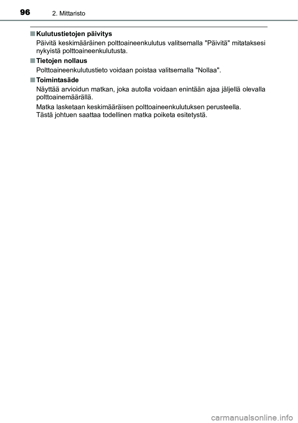 TOYOTA YARIS HYBRID 2015  Omistajan Käsikirja (in Finnish) 962. Mittaristo
■Kulutustietojen päivitys
Päivitä keskimääräinen polttoaineenkulutus valitsemalla "Päivitä" mitataksesi
nykyistä polttoaineenkulutusta.
■Tietojen nollaus
Polttoaineenkulut