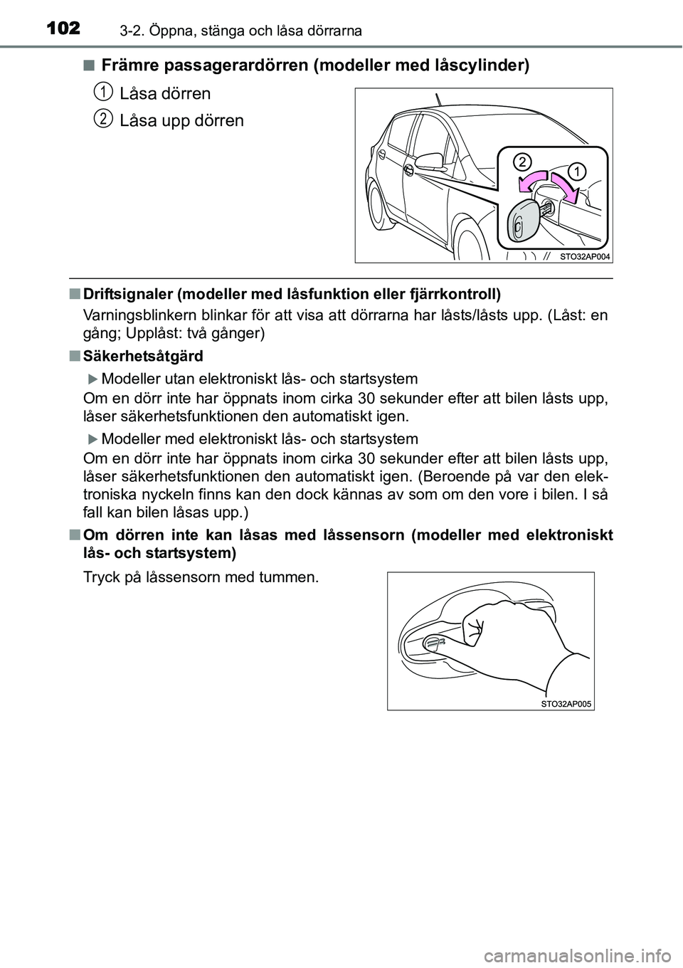 TOYOTA YARIS HYBRID 2015 Bruksanvisningar (in Swedish) 1023-2. Öppna, stänga och låsa dörrarna
■Främre passagerardörren (modeller med låscylinder)
Låsa dörren
Låsa upp dörren
■Driftsignaler (modeller med låsfunktion eller fjärrkontroll)
V TOYOTA YARIS HYBRID 2015 Bruksanvisningar (in Swedish) 1023-2. Öppna, stänga och låsa dörrarna
■Främre passagerardörren (modeller med låscylinder)
Låsa dörren
Låsa upp dörren
■Driftsignaler (modeller med låsfunktion eller fjärrkontroll)
V
