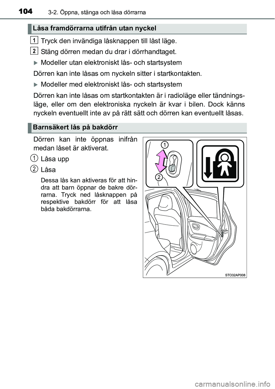 TOYOTA YARIS HYBRID 2015  Bruksanvisningar (in Swedish) 1043-2. Öppna, stänga och låsa dörrarna
Tryck den invändiga låsknappen till låst läge.
Stäng dörren medan du drar i dörrhandtaget.
�XModeller utan elektroniskt lås- och startsystem
Dörren
