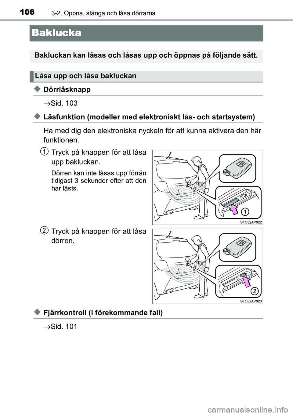 TOYOTA YARIS HYBRID 2015  Bruksanvisningar (in Swedish) 1063-2. Öppna, stänga och låsa dörrarna
Baklucka
◆Dörrlåsknapp
→Sid. 103
◆Låsfunktion (modeller med elektroniskt lås- och startsystem)
Ha med dig den elektroniska nyckeln för att kunna 