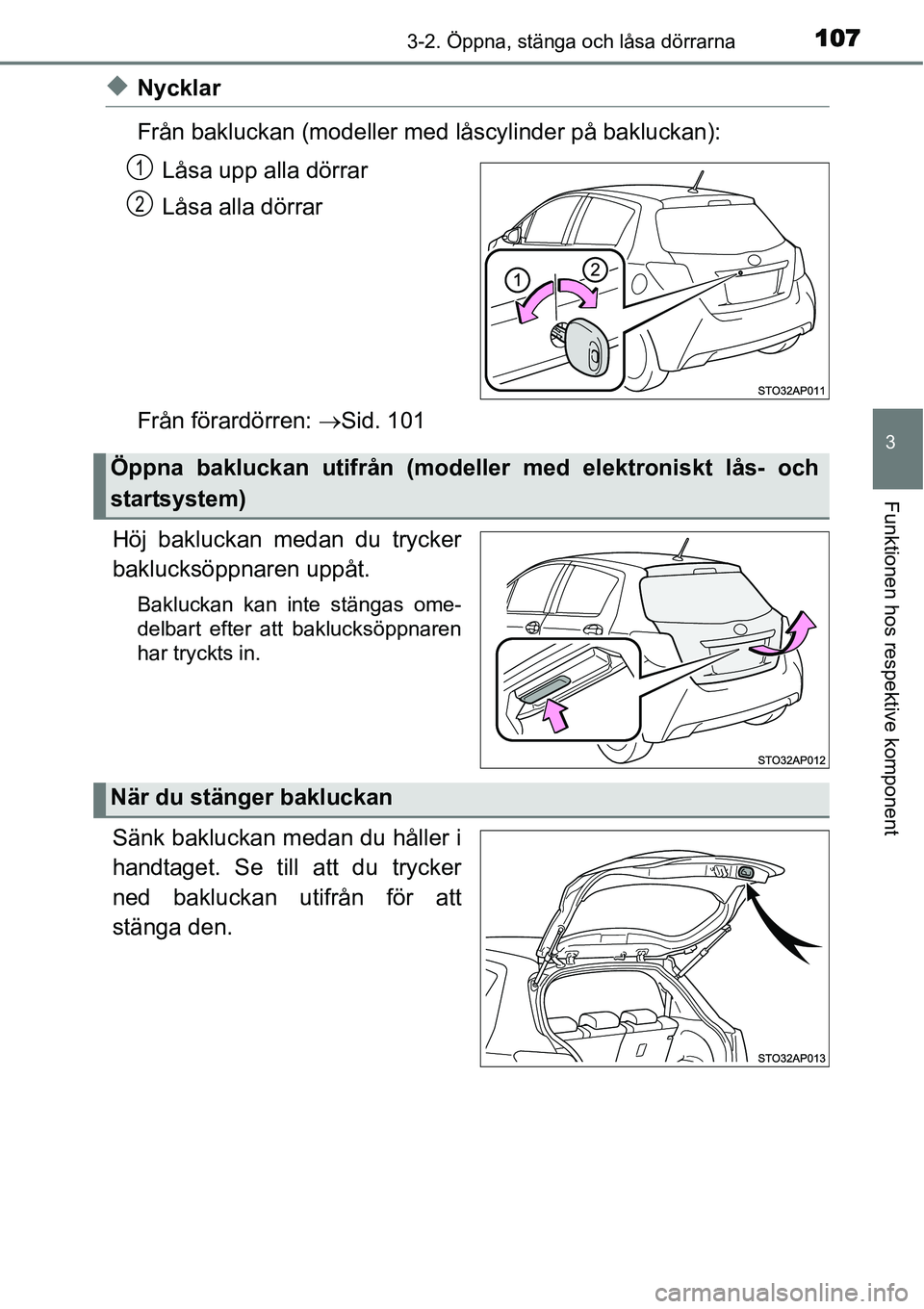TOYOTA YARIS HYBRID 2015  Bruksanvisningar (in Swedish) 1073-2. Öppna, stänga och låsa dörrarna
3
Funktionen hos respektive komponent
◆Nycklar
Från bakluckan (modeller med låscylinder på bakluckan):
Låsa upp alla dörrar
Låsa alla dörrar
Från 