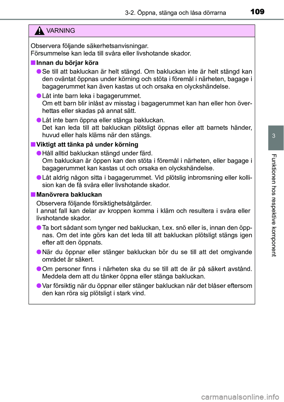 TOYOTA YARIS HYBRID 2015  Bruksanvisningar (in Swedish) 1093-2. Öppna, stänga och låsa dörrarna
3
Funktionen hos respektive komponent
VA R N I N G
Observera följande säkerhetsanvisningar.
Försummelse kan leda till svåra eller livshotande skador.
