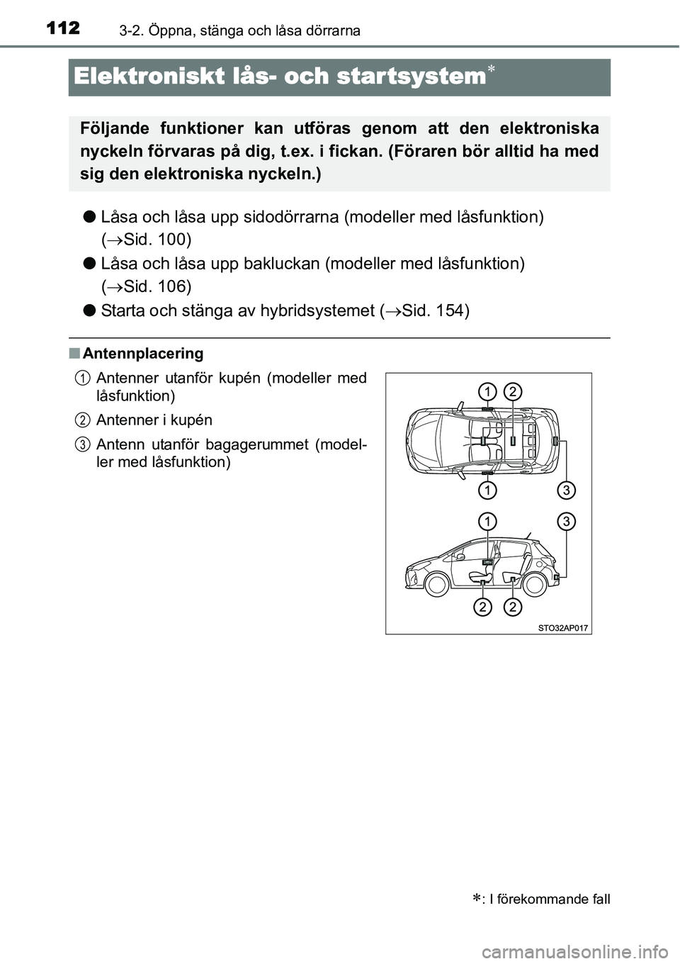 TOYOTA YARIS HYBRID 2015  Bruksanvisningar (in Swedish) 1123-2. Öppna, stänga och låsa dörrarna
Elektroniskt lås- och star tsystem∗
●Låsa och låsa upp sidodörrarna (modeller med låsfunktion) 
(→Sid. 100)
●Låsa och låsa upp bakluckan (mod