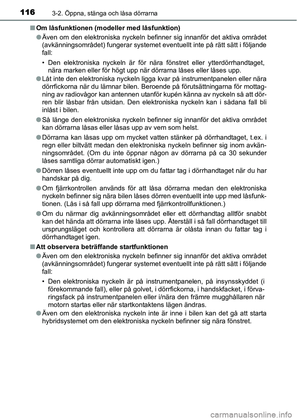 TOYOTA YARIS HYBRID 2015  Bruksanvisningar (in Swedish) 1163-2. Öppna, stänga och låsa dörrarna
■Om låsfunktionen (modeller med låsfunktion)
●Även om den elektroniska nyckeln befinner sig innanför det aktiva området
(avkänningsområdet) funge