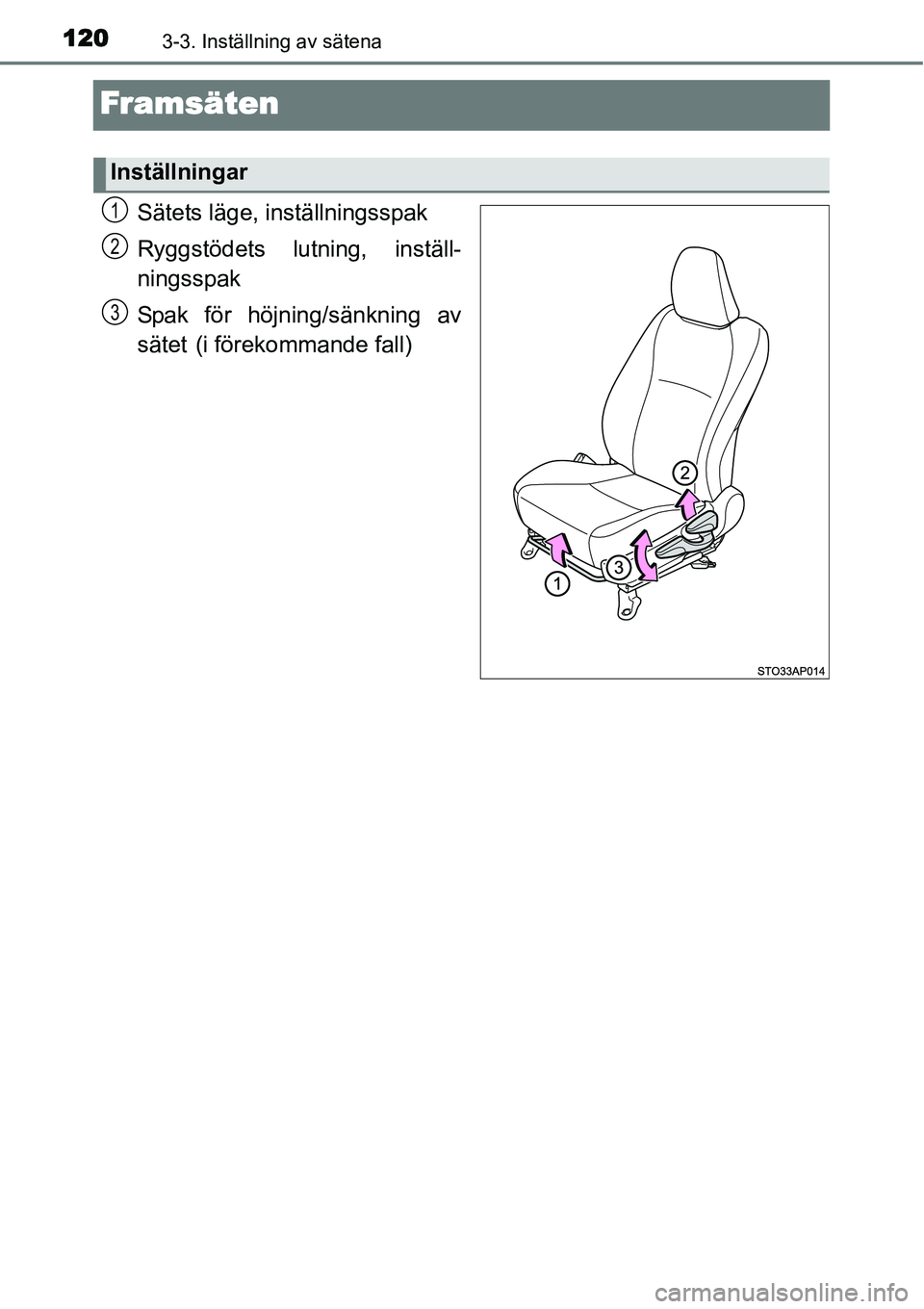 TOYOTA YARIS HYBRID 2015  Bruksanvisningar (in Swedish) 1203-3. Inställning av sätena
Framsäten
Sätets läge, inställningsspak
Ryggstödets lutning, inställ-
ningsspak
Spak för höjning/sänkning av
sätet
 (i förekommande fall)
Inställningar
1
2
