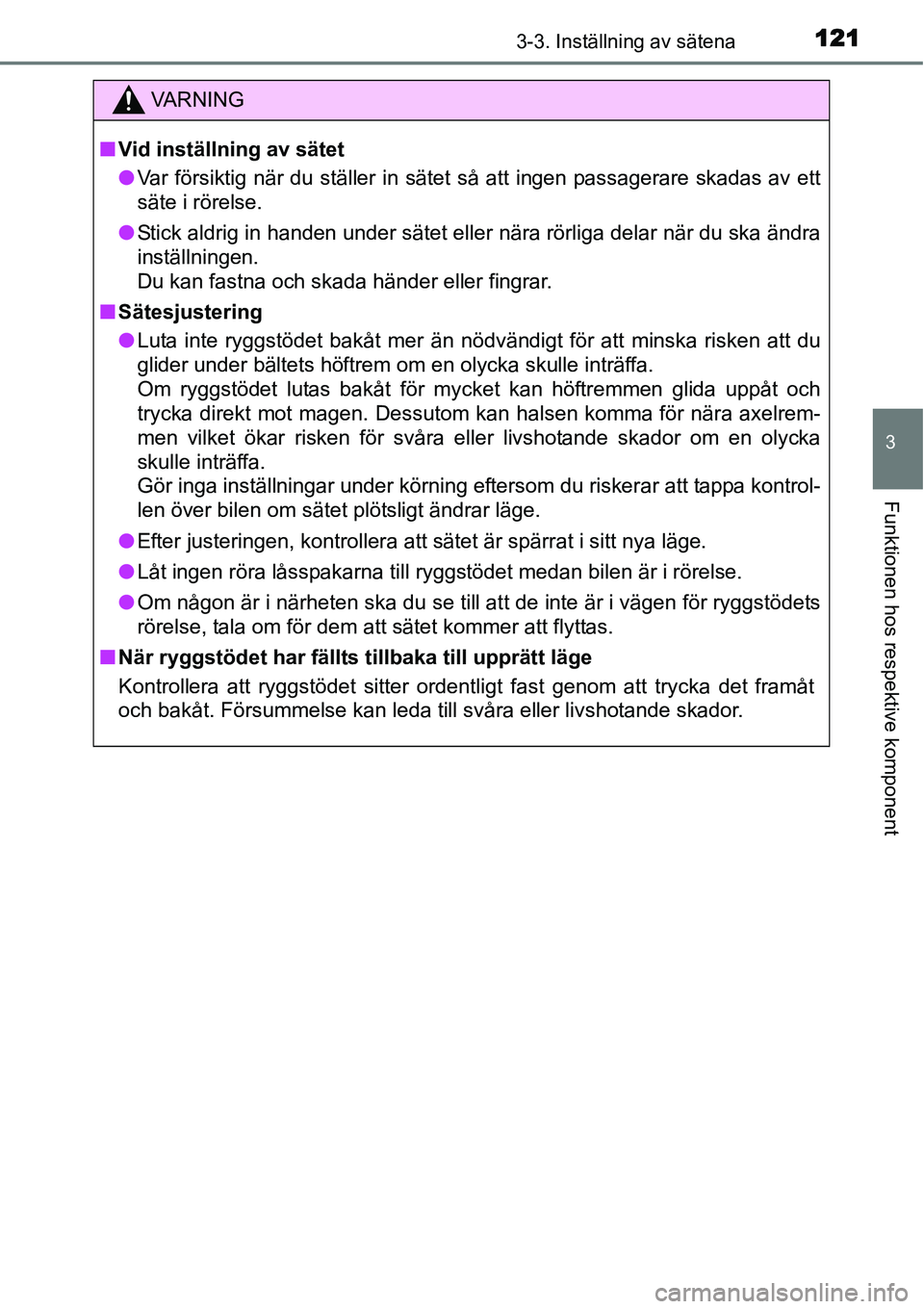 TOYOTA YARIS HYBRID 2015  Bruksanvisningar (in Swedish) 1213-3. Inställning av sätena
3
Funktionen hos respektive komponent
VA R N I N G
■Vid inställning av sätet
●Var försiktig när du ställer in sätet så att ingen passagerare skadas av ett
s