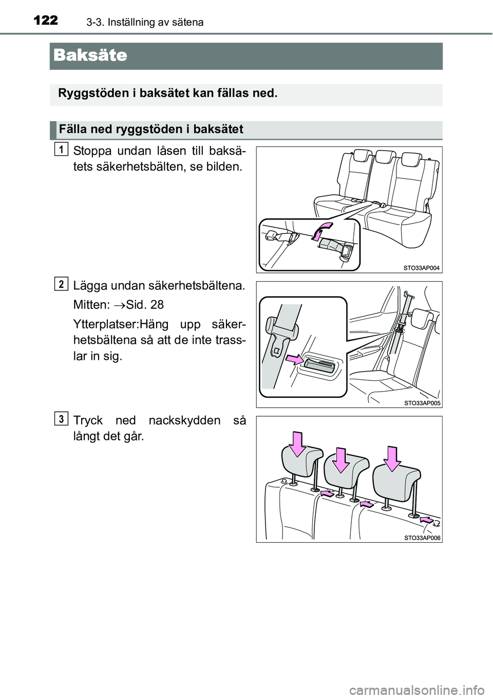 TOYOTA YARIS HYBRID 2015  Bruksanvisningar (in Swedish) 1223-3. Inställning av sätena
Baksäte
Stoppa undan låsen till baksä-
tets säkerhetsbälten, se bilden.
Lägga undan säkerhetsbältena.
Mitten: →Sid. 28
Ytterplatser:Häng upp säker-
hetsbäl
