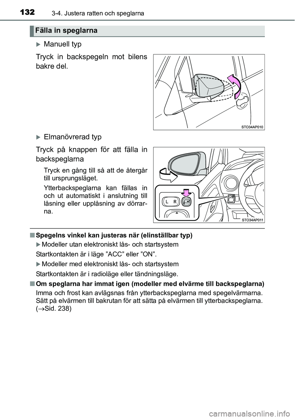 TOYOTA YARIS HYBRID 2015  Bruksanvisningar (in Swedish) 1323-4. Justera ratten och speglarna
�XManuell typ
Tryck in backspegeln mot bilens
bakre del.
�XElmanövrerad typ
Tryck på knappen för att fälla in
backspeglarna
Tryck en gång till så att de åte