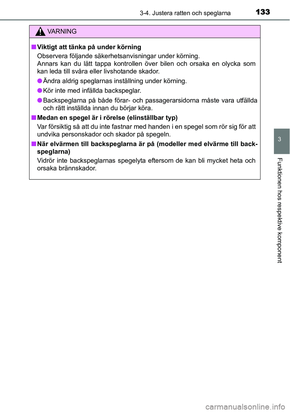 TOYOTA YARIS HYBRID 2015  Bruksanvisningar (in Swedish) 1333-4. Justera ratten och speglarna
3
Funktionen hos respektive komponent
VA R N I N G
■Viktigt att tänka på under körning
Observera följande säkerhetsanvisningar under körning.
Annars kan du
