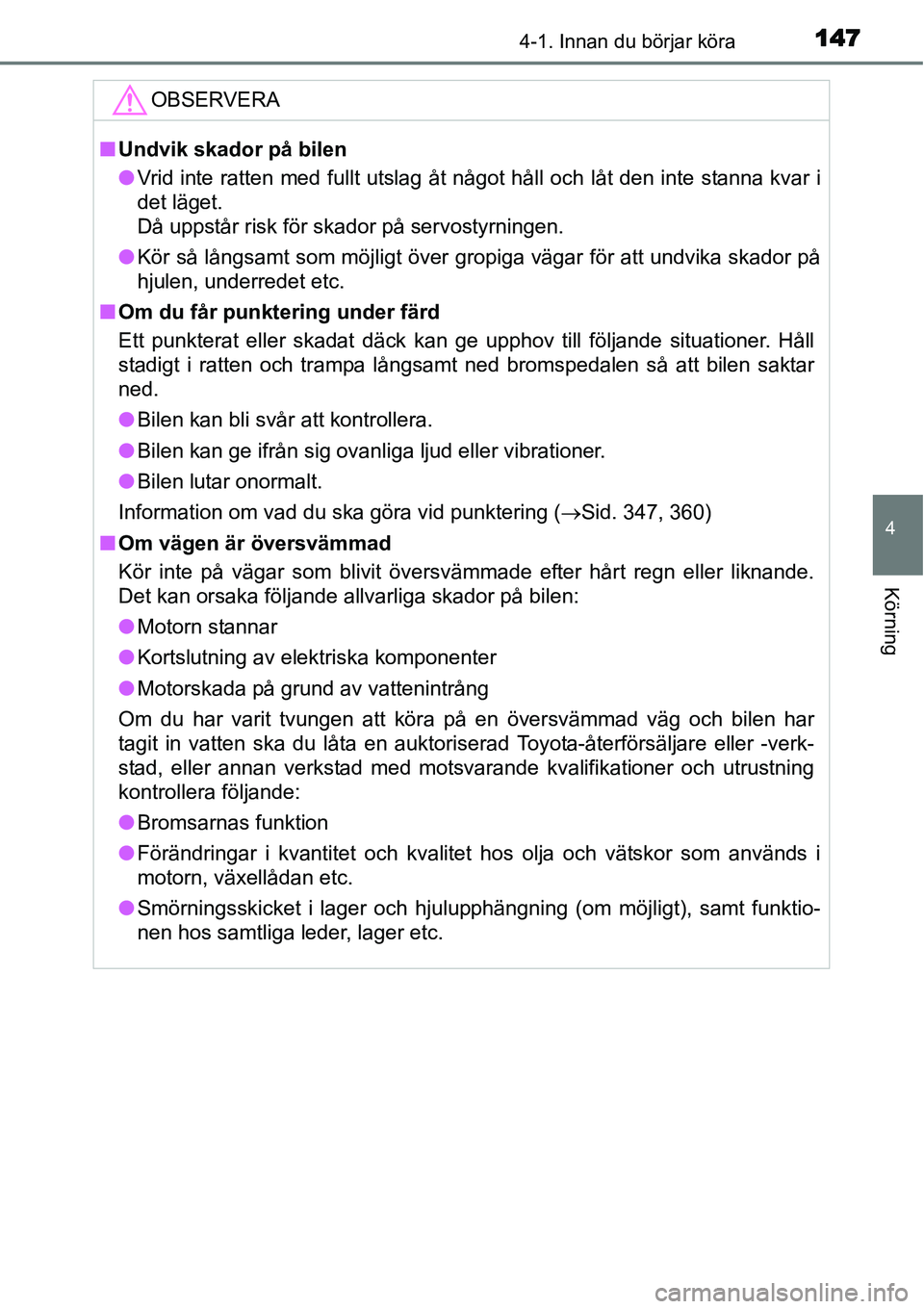 TOYOTA YARIS HYBRID 2015  Bruksanvisningar (in Swedish) 1474-1. Innan du börjar köra
4
Körning
OBSERVERA
■Undvik skador på bilen
●Vrid inte ratten med fullt utslag åt något håll och låt den inte stanna kvar i
det läget. 
Då uppstår risk för